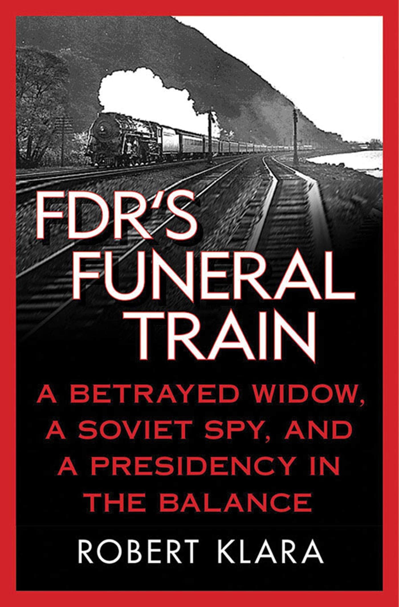 Fdr'S Funeral Train: A Betrayed Widow, A Soviet Spy, And A Presidency In The Balance,Used