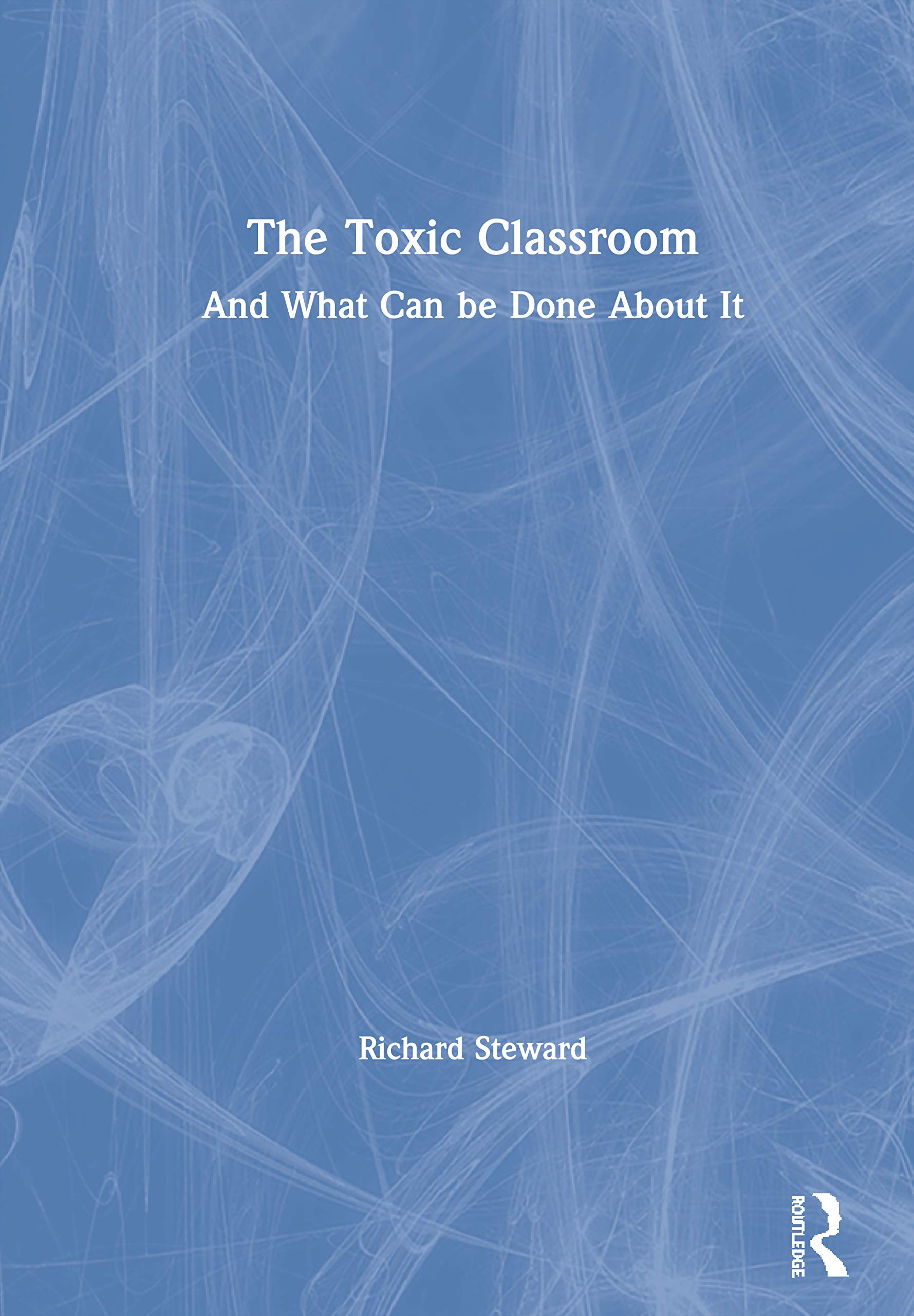 The Toxic Classroom: And What Can be Done About It,Used