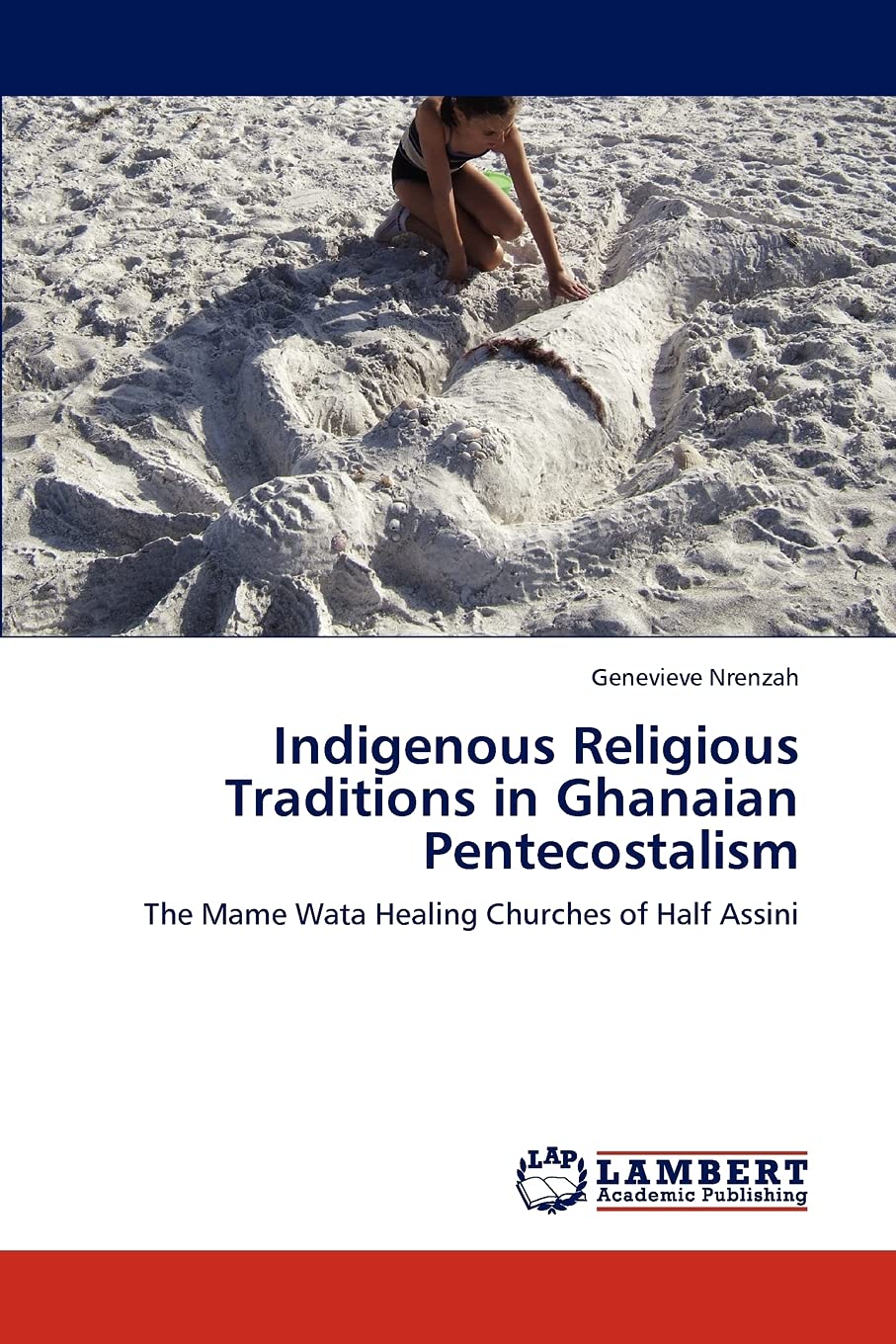 Indigenous Religious Traditions in Ghanaian Pentecostalism: The Mame Wata Healing Churches of Half Assini,Used
