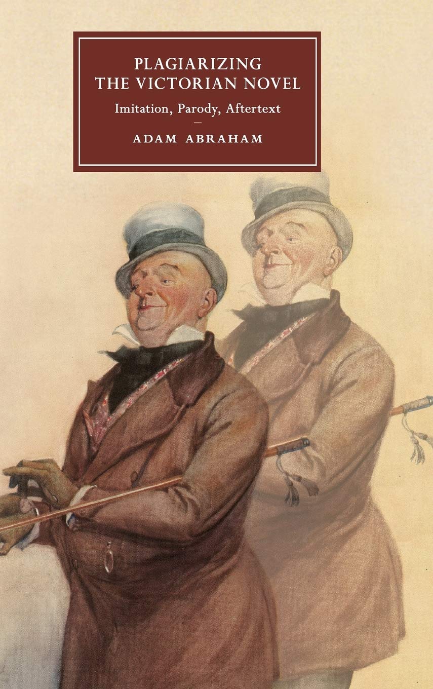 Plagiarizing the Victorian Novel: Imitation, Parody, Aftertext (Cambridge Studies in NineteenthCentury Literature and Culture, ,Used