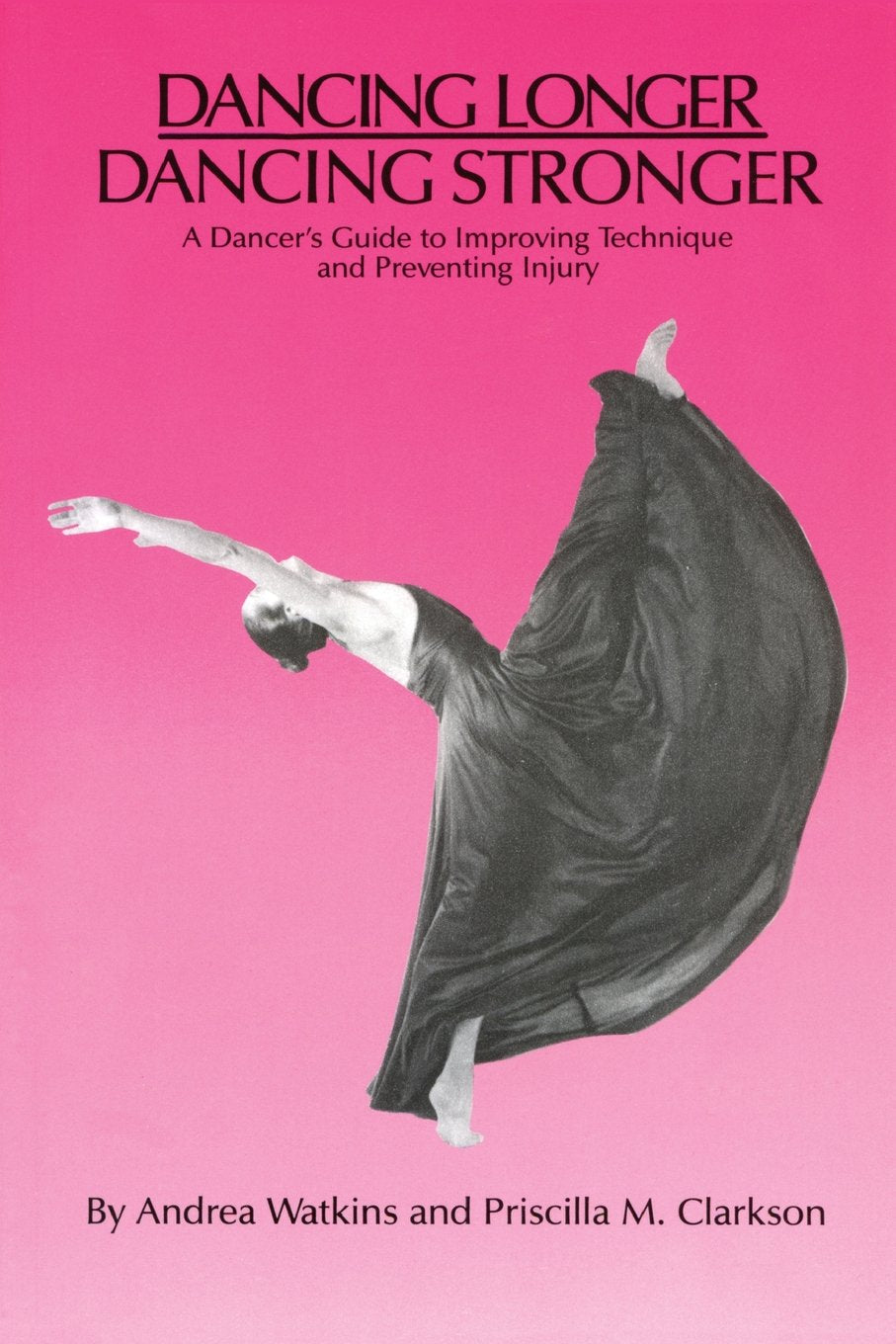 Dancing Longer, Dancing Stronger: A Dancer's Guide to Improving Technique and Preventing Injury,New