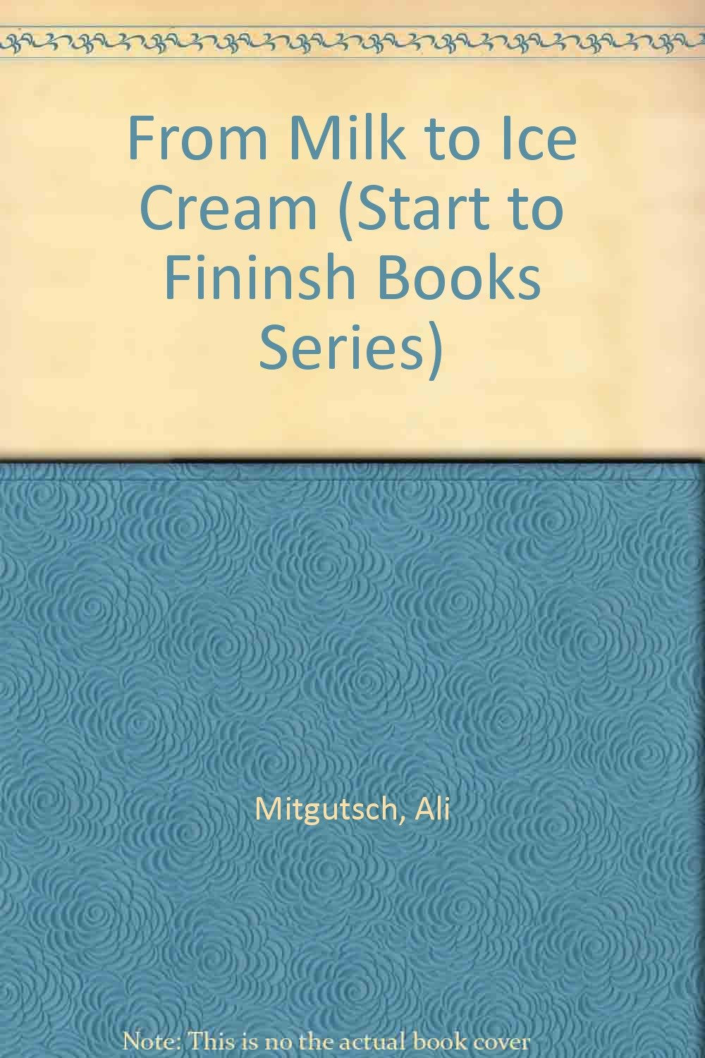 From Milk To Ice Cream (Start To Finish Books Series),New