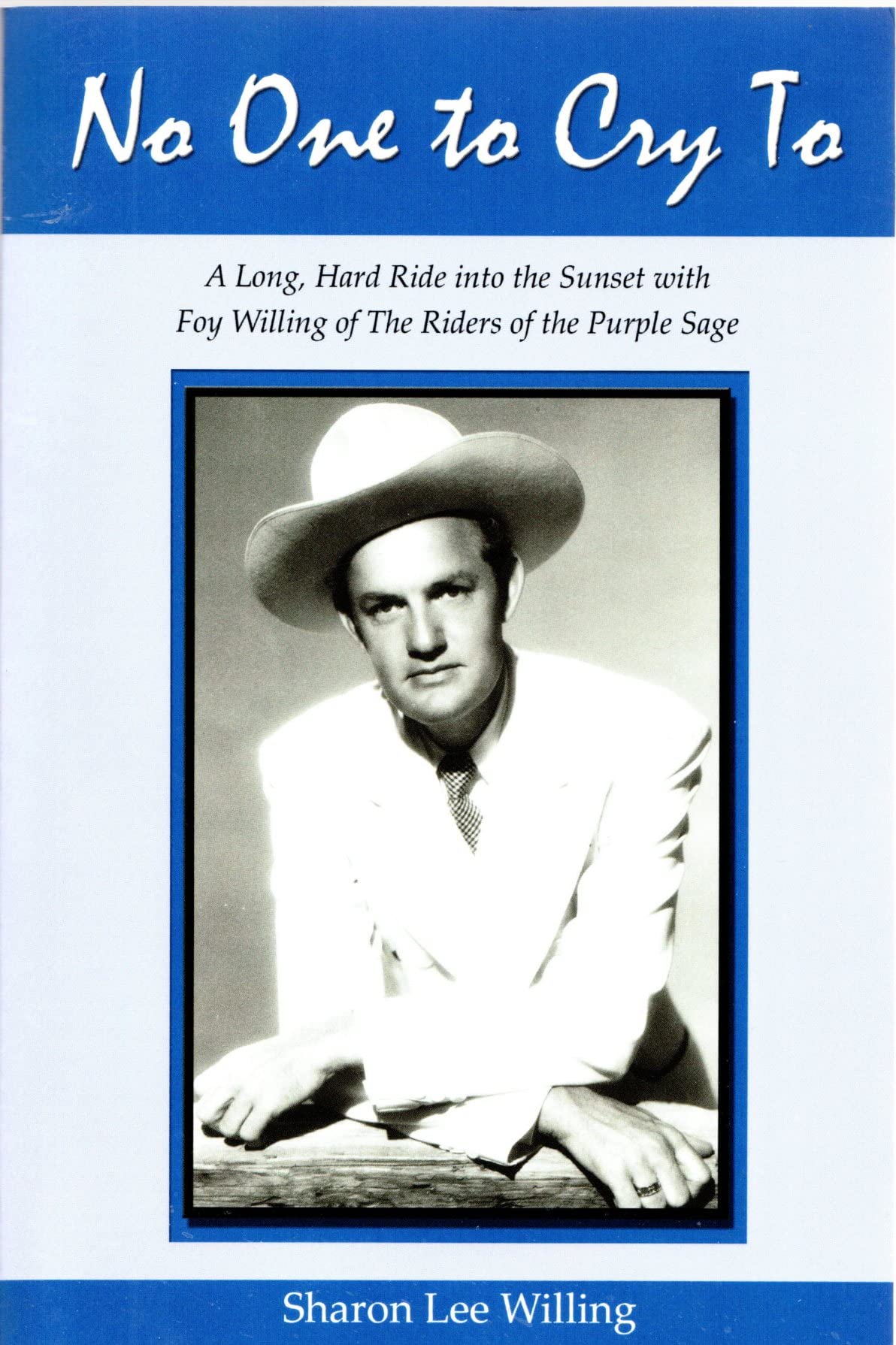 No One to Cry To: A Long, Hard Ride into the Sunset with Foy Willing of The Riders of the Purple Sage,Used