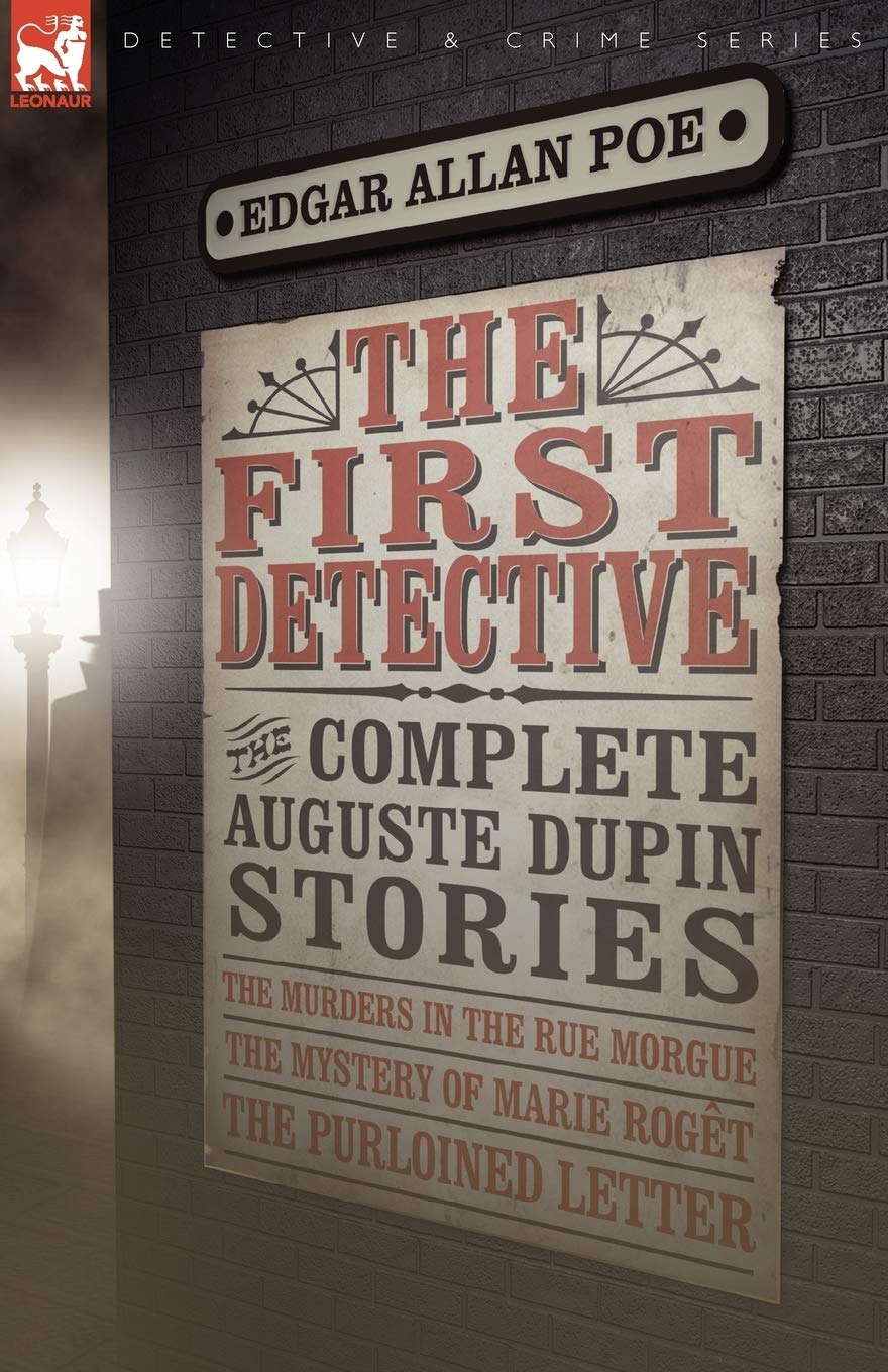 The First Detective: The Complete Auguste Dupin StoriesThe Murders in the Rue Morgue, the Mystery of Marie Roget & the Purloine,New