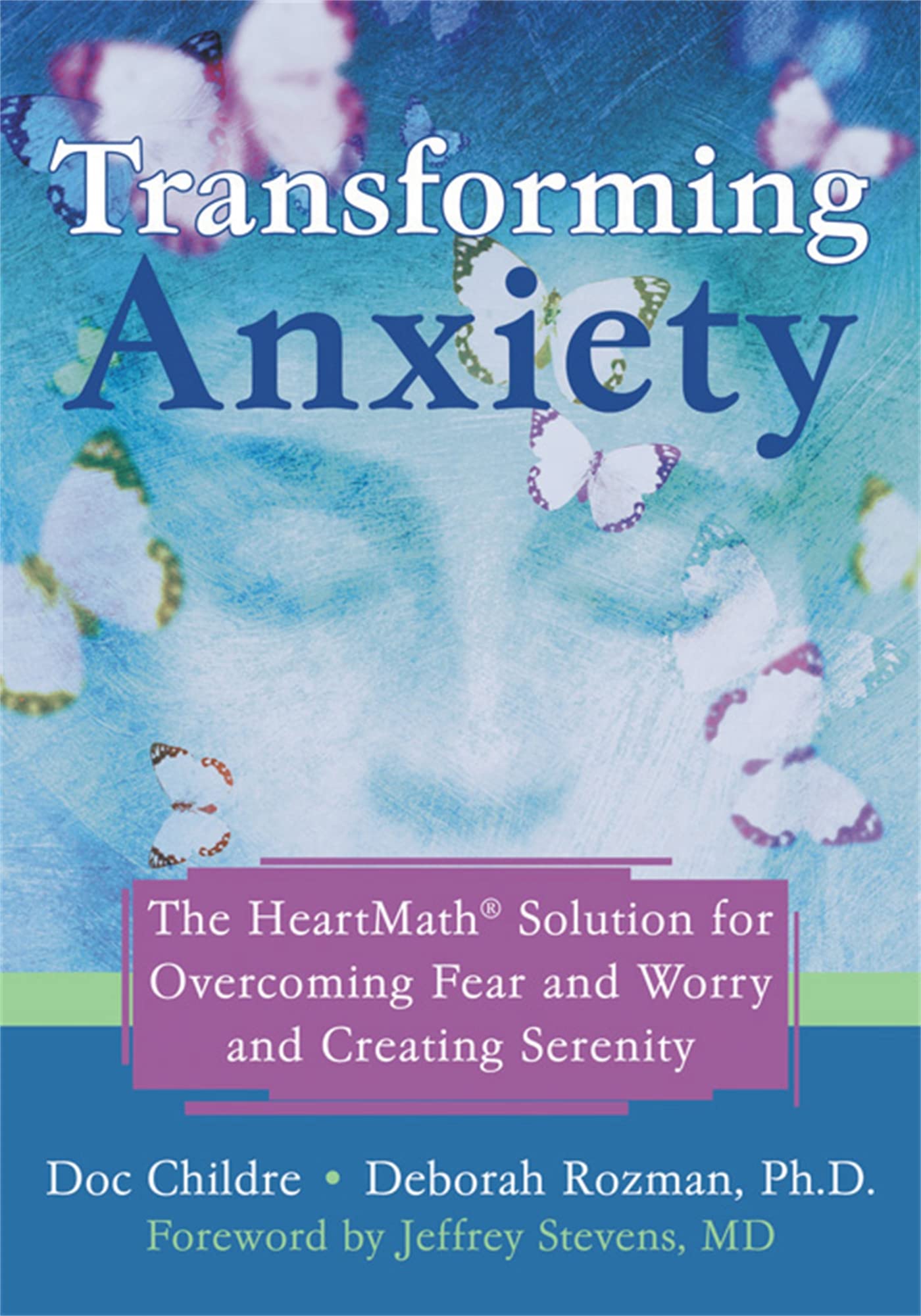 Transforming Anxiety: The Heartmath Solution For Overcoming Fear And Worry And Creating Serenity