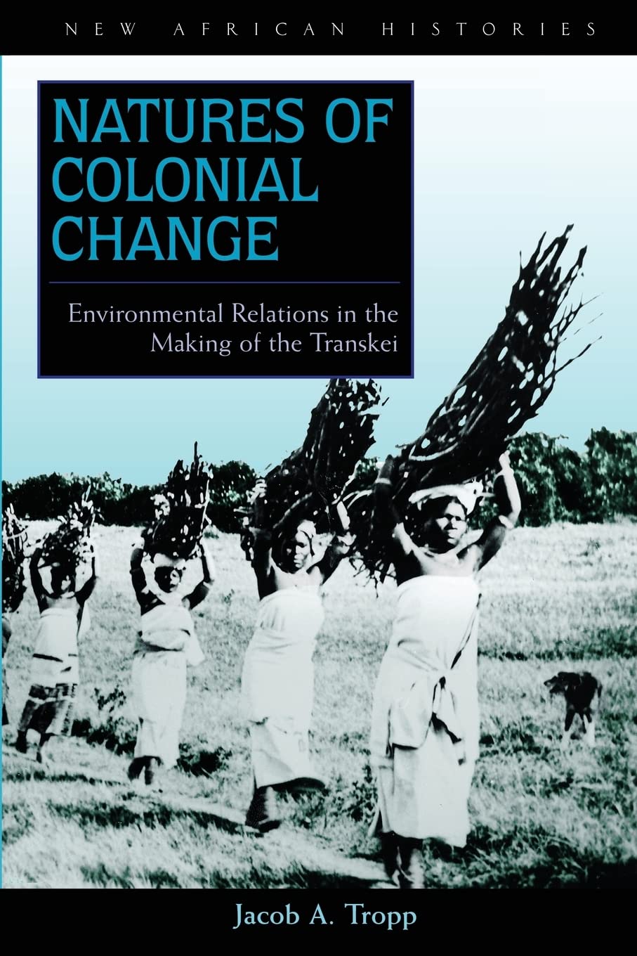 Natures Of Colonial Change: Environmental Relations In The Making Of The Transkei (New African Histories),Used