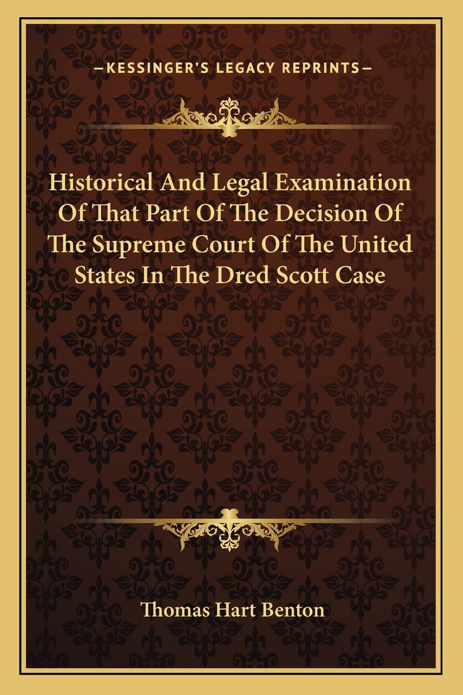 Historical And Legal Examination Of That Part Of The Decision Of The Supreme Court Of The United States In The Dred Scott Case,Used