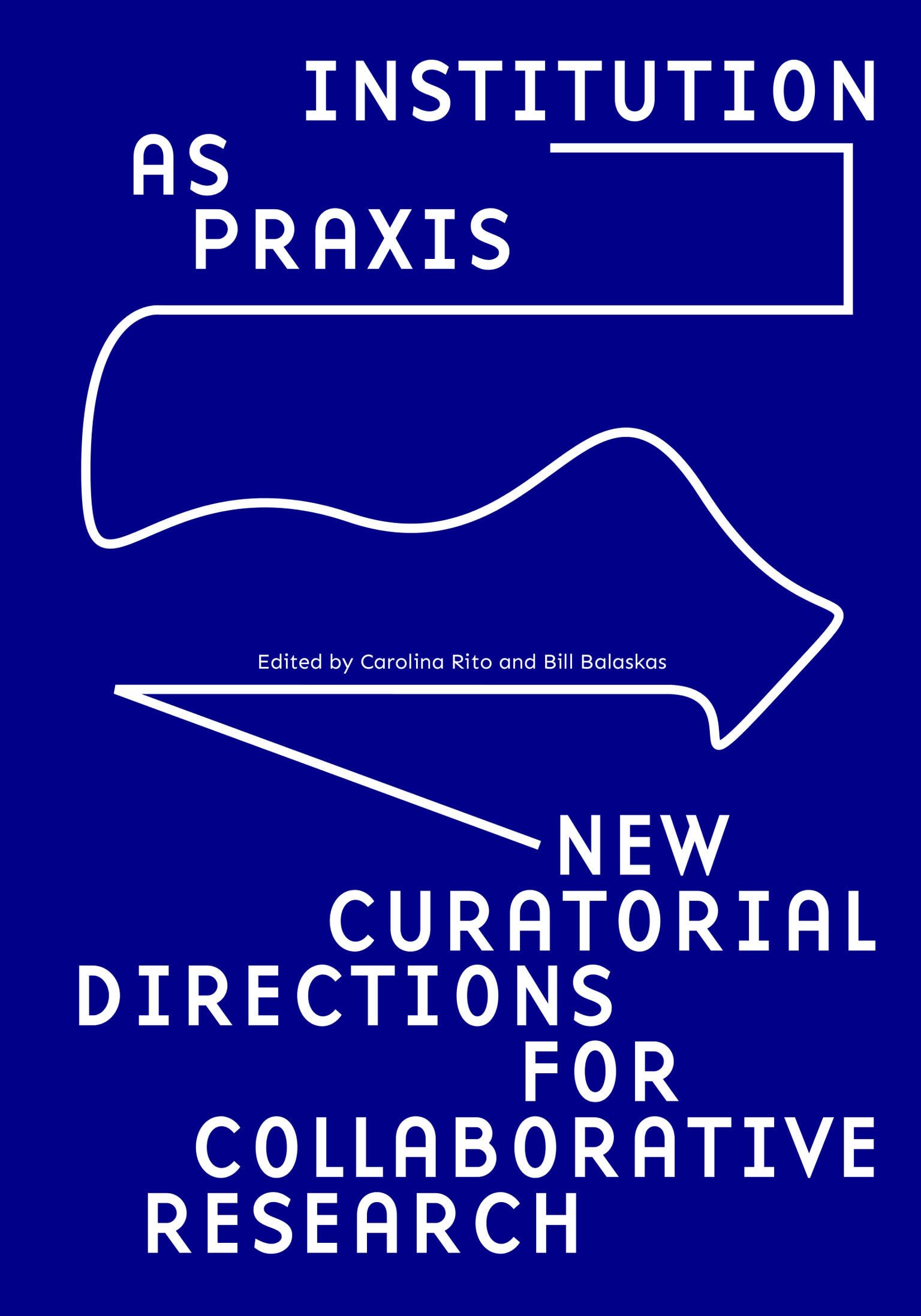 Institution as Praxis: New Curatorial Directions for Collaborative Research,Used