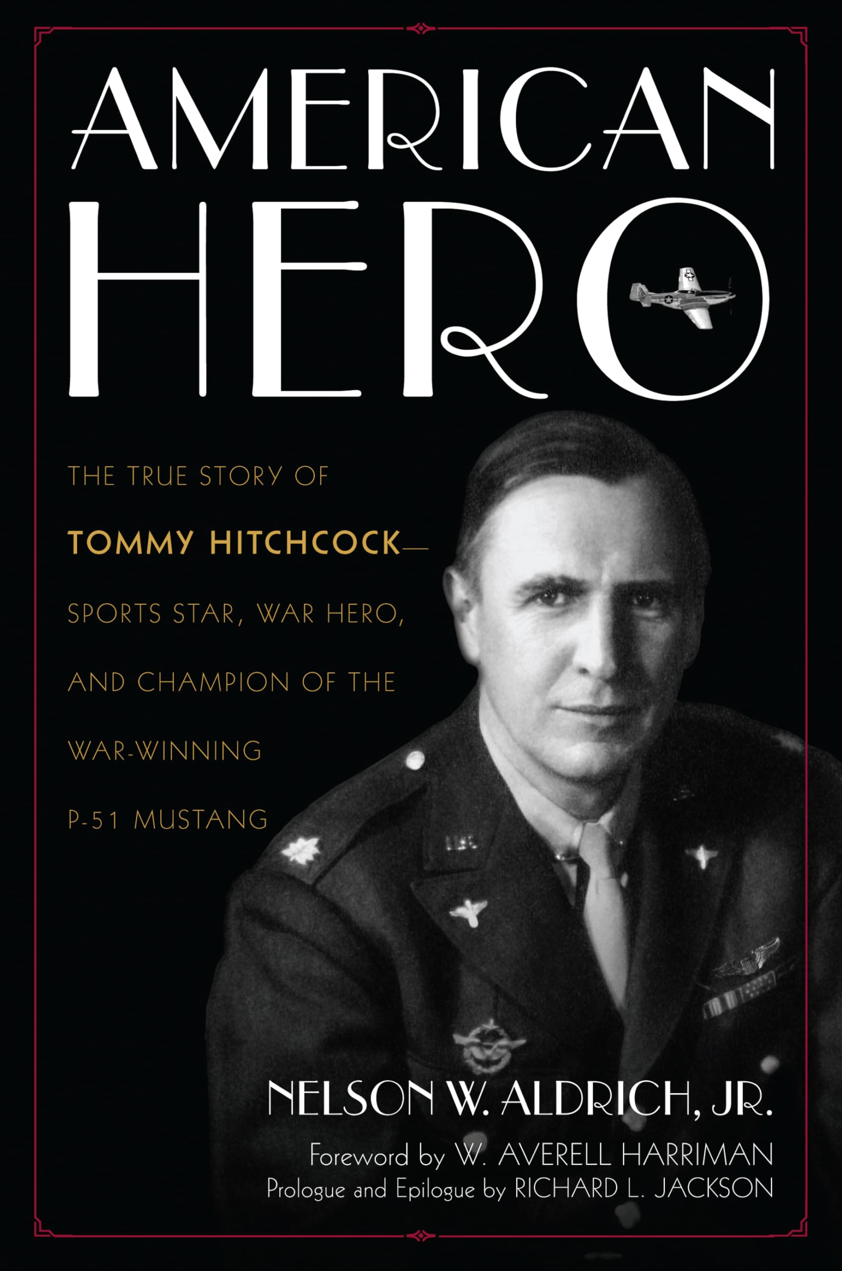 American Hero: The True Story Of Tommy Hitchcocksports Star, War Hero, And Champion Of The Warwinning P51 Mustang