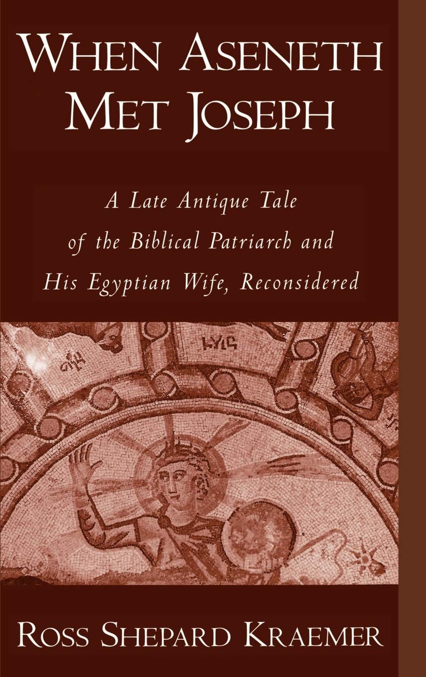 When Aseneth Met Joseph: A Late Antique Tale of the Biblical Patriarch and His Egyptian Wife, Reconsidered,Used