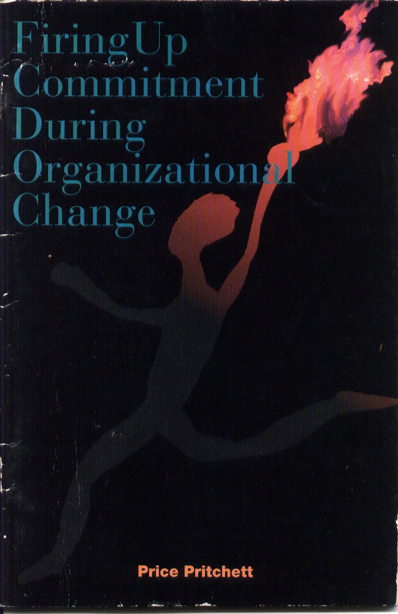 Firing Up Commitment During Organizational Change: A Handbook for Managers,New