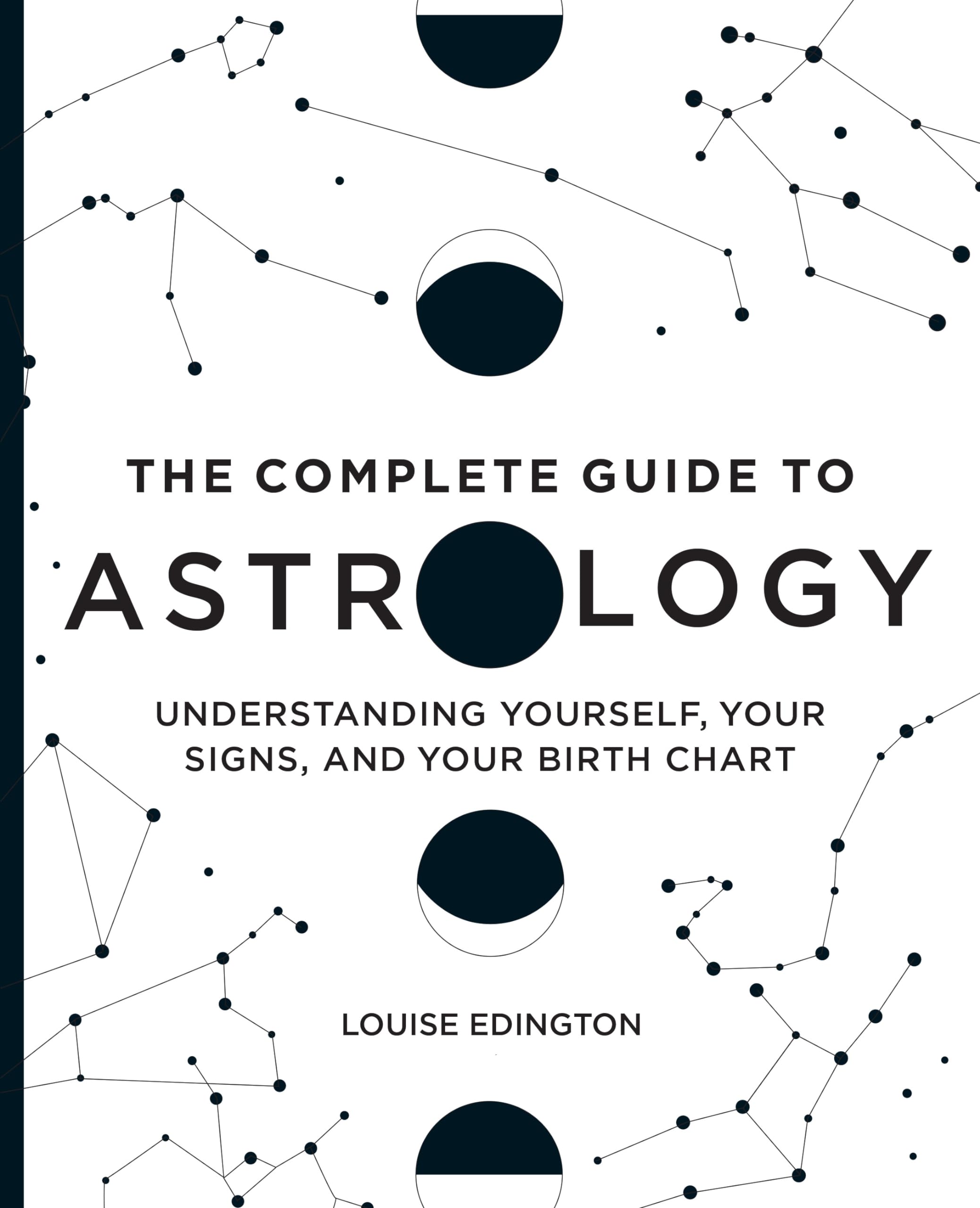 The Complete Guide To Astrology: Understanding Yourself, Your Signs, And Your Birth Chart