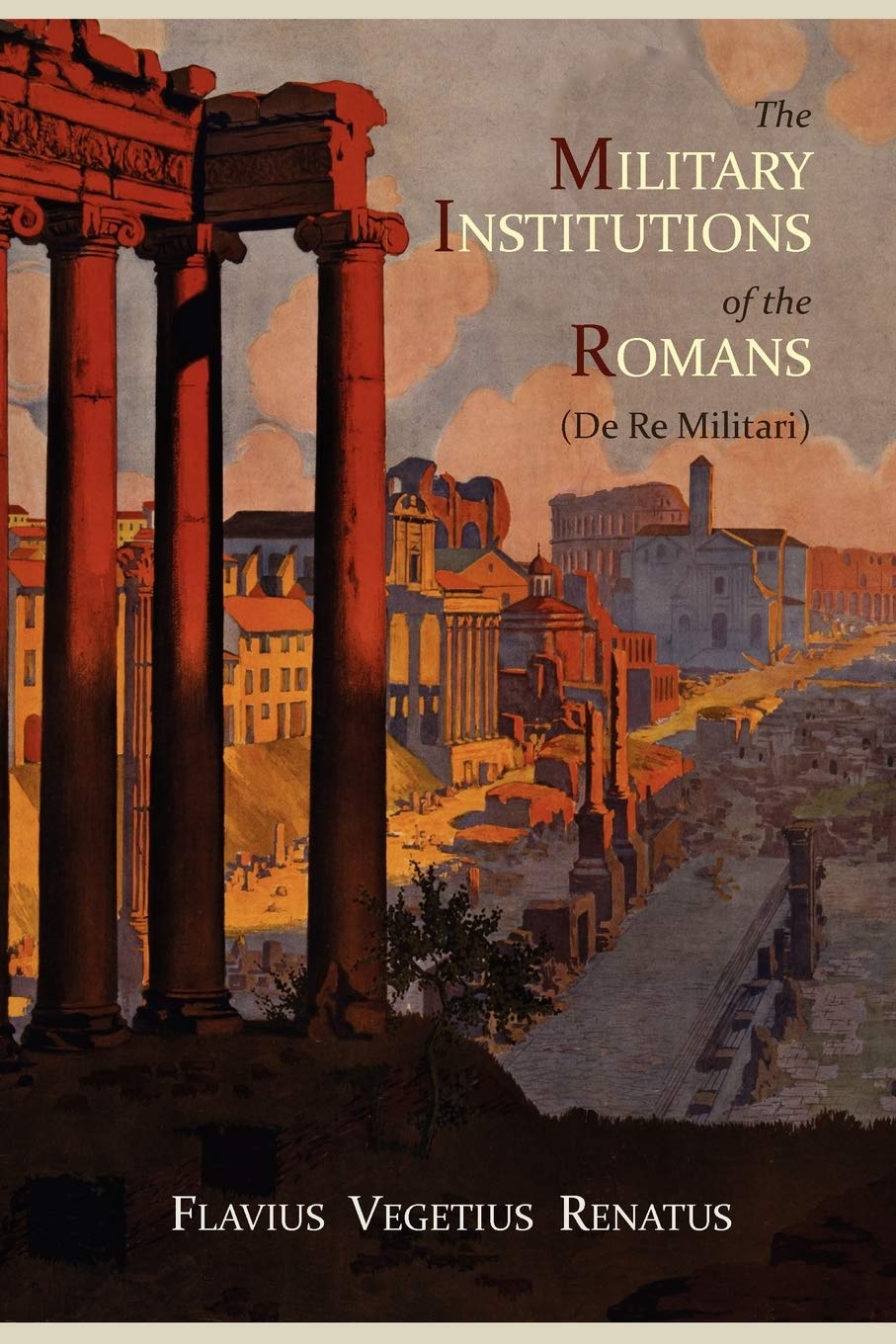 The Military Institutions Of The Romans (De Re Militari)