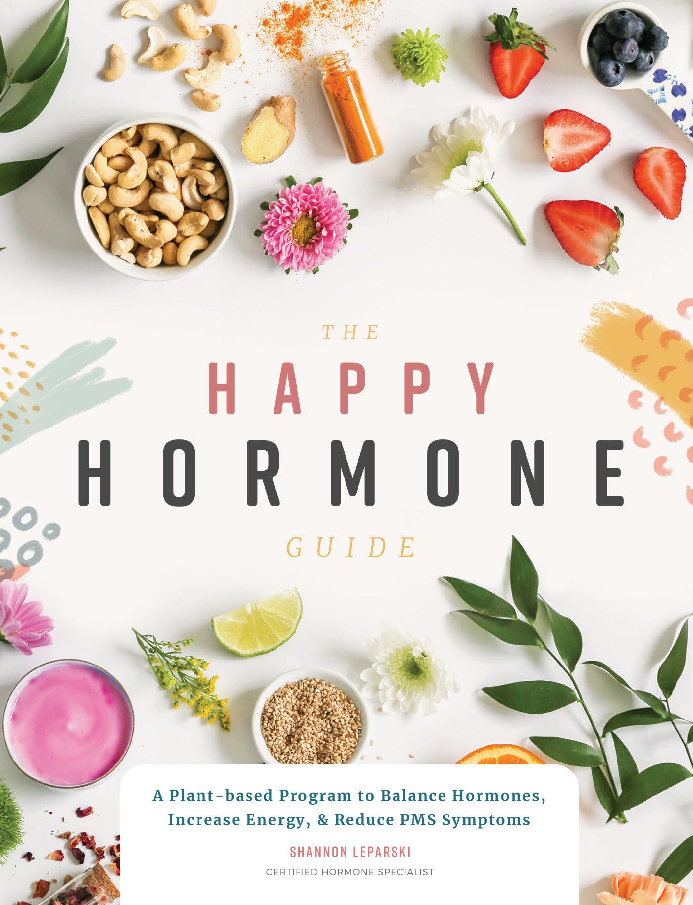 The Happy Hormone Guide: A Plantbased Program To Balance Hormones, & Increase Energy