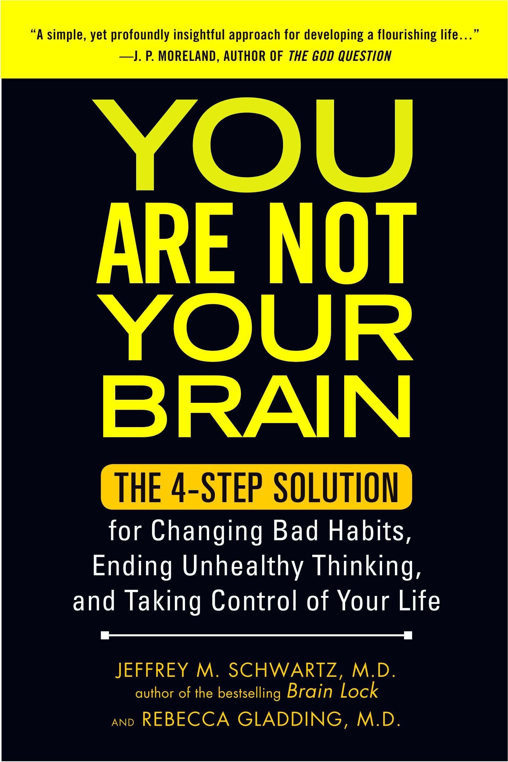 You Are Not Your Brain: The 4Step Solution For Changing Bad Habits, Ending Unhealthy Thinking, And Taking Control Of Your Life