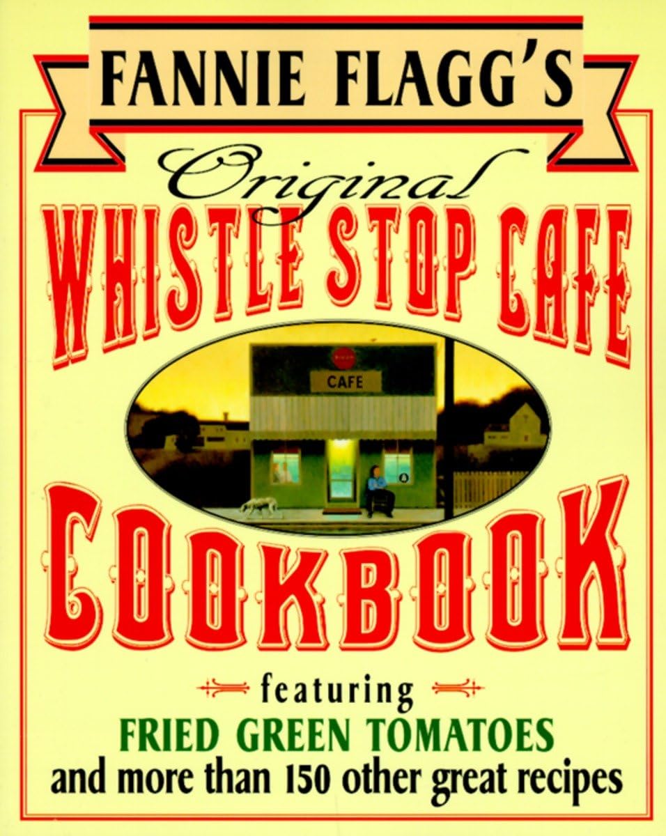 Fannie Flagg'S Original Whistle Stop Cafe Cookbook: Featuring : Fried Green Tomatoes, Southern Barbecue, Banana Split Cake, And,New