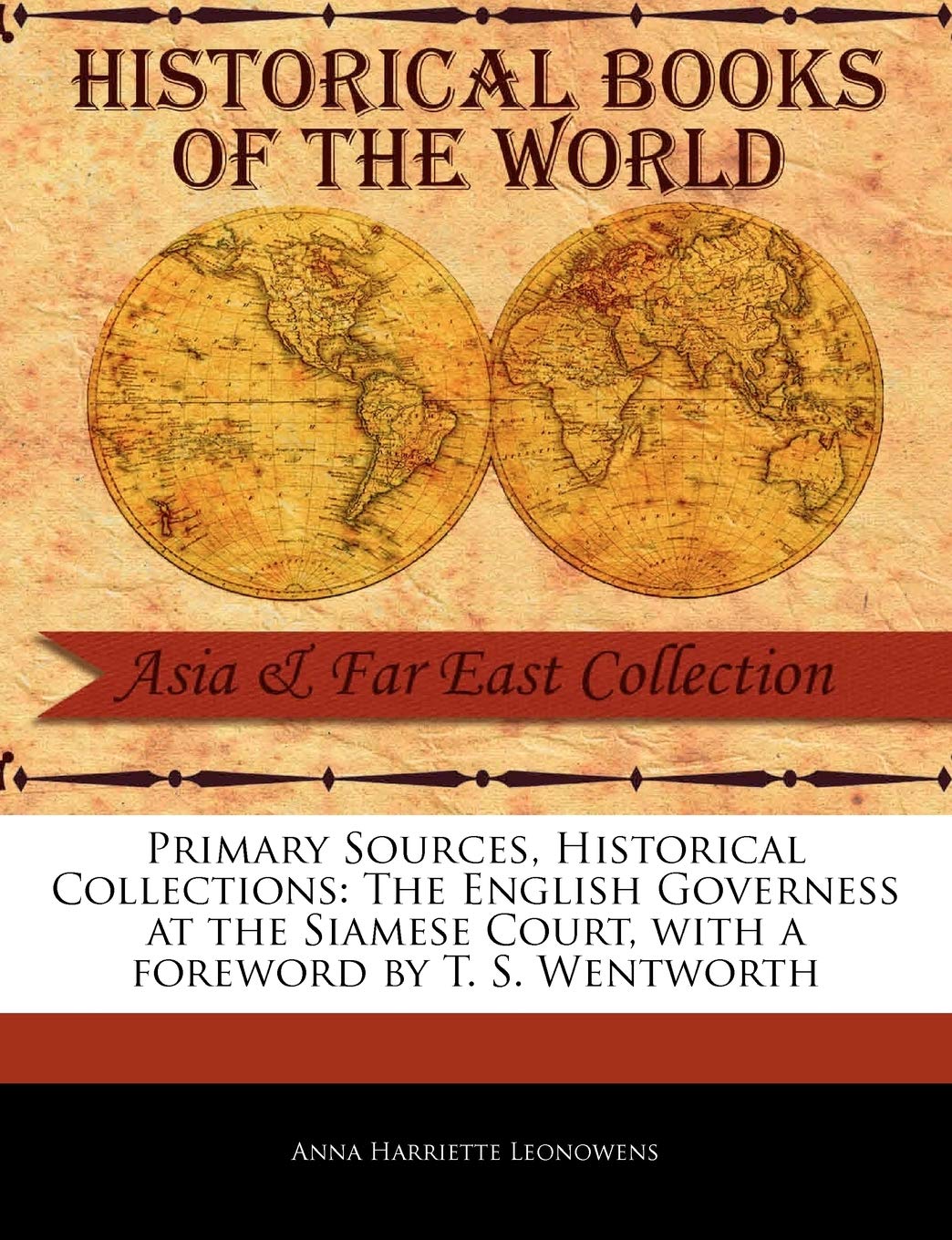 Primary Sources, Historical Collections: The English Governess at the Siamese Court, with a Foreword by T. S. Wentworth,New