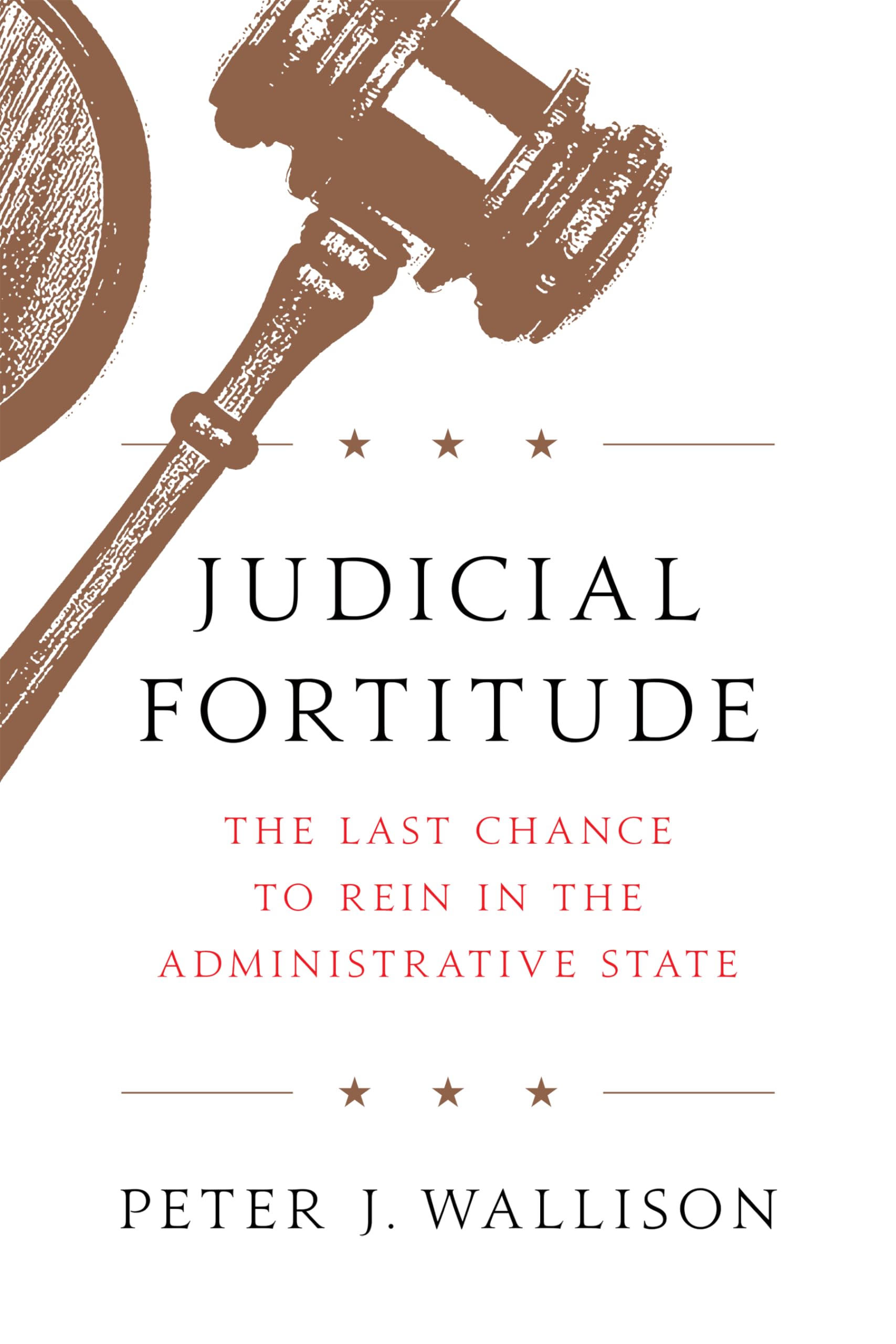 Judicial Fortitude: The Last Chance to Rein In the Administrative State,New