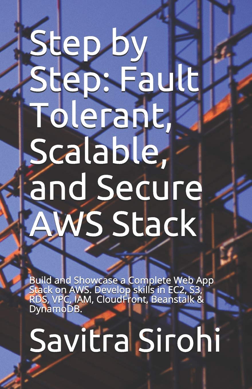 Step by Step: Fault Tolerant, Scalable, and Secure AWS Stack: Build and Showcase a Complete Web App Stack on AWS. Develop skills,Used