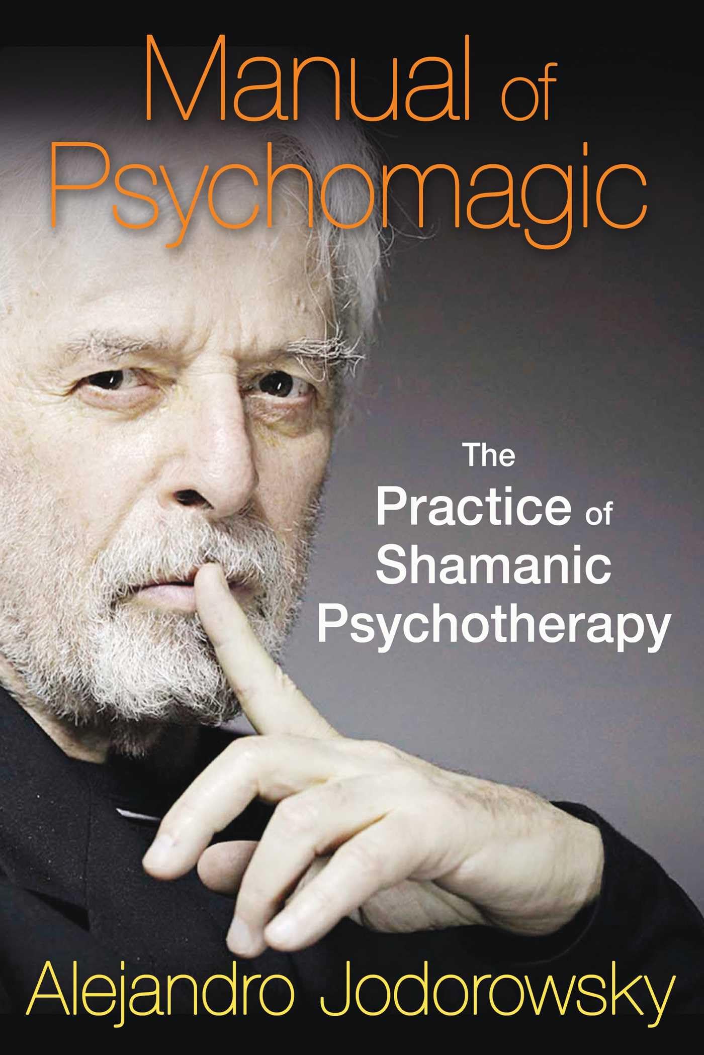 Manual Of Psychomagic: The Practice Of Shamanic Psychotherapy