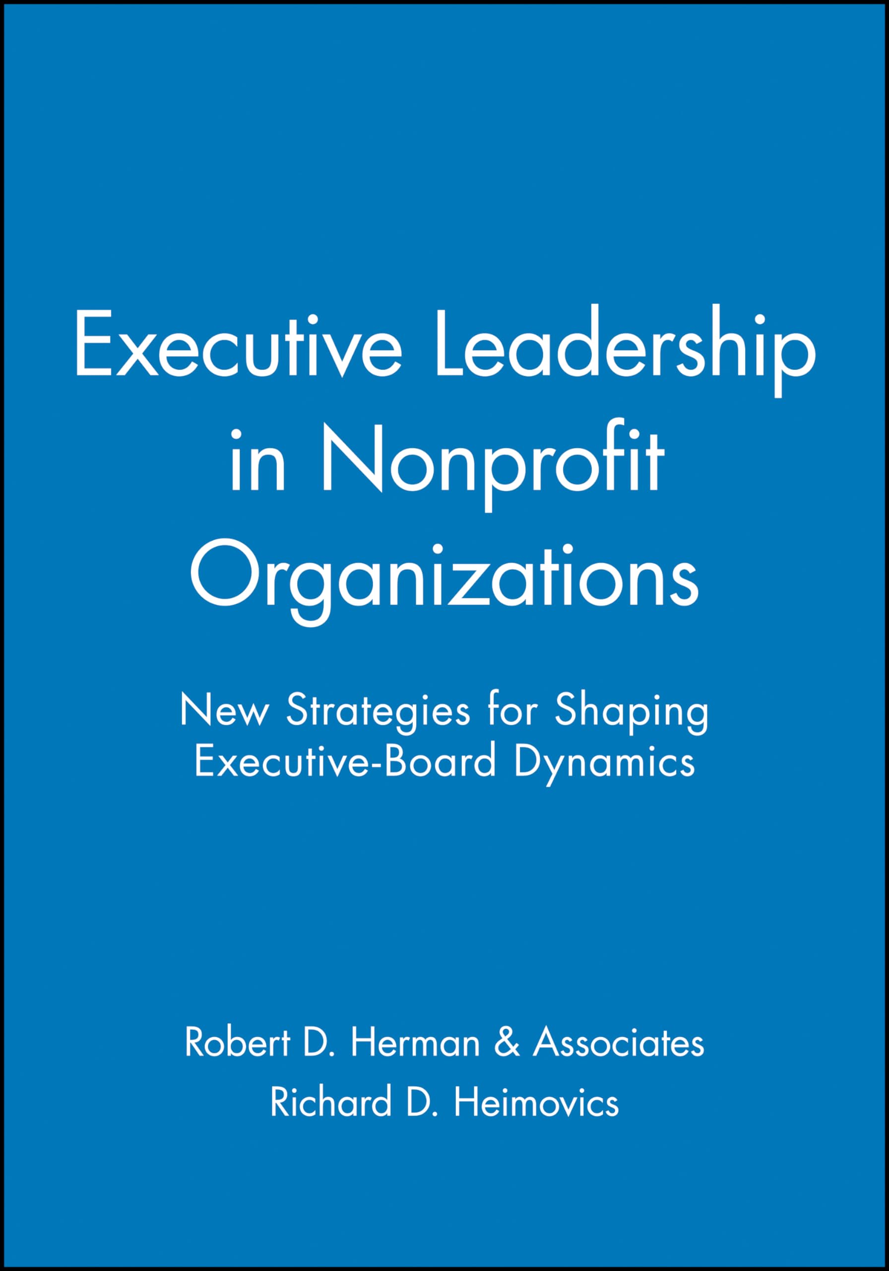 Executive Leadership In Nonprofit Organizations: New Strategies For Shaping Executiveboard Dynamics,Used