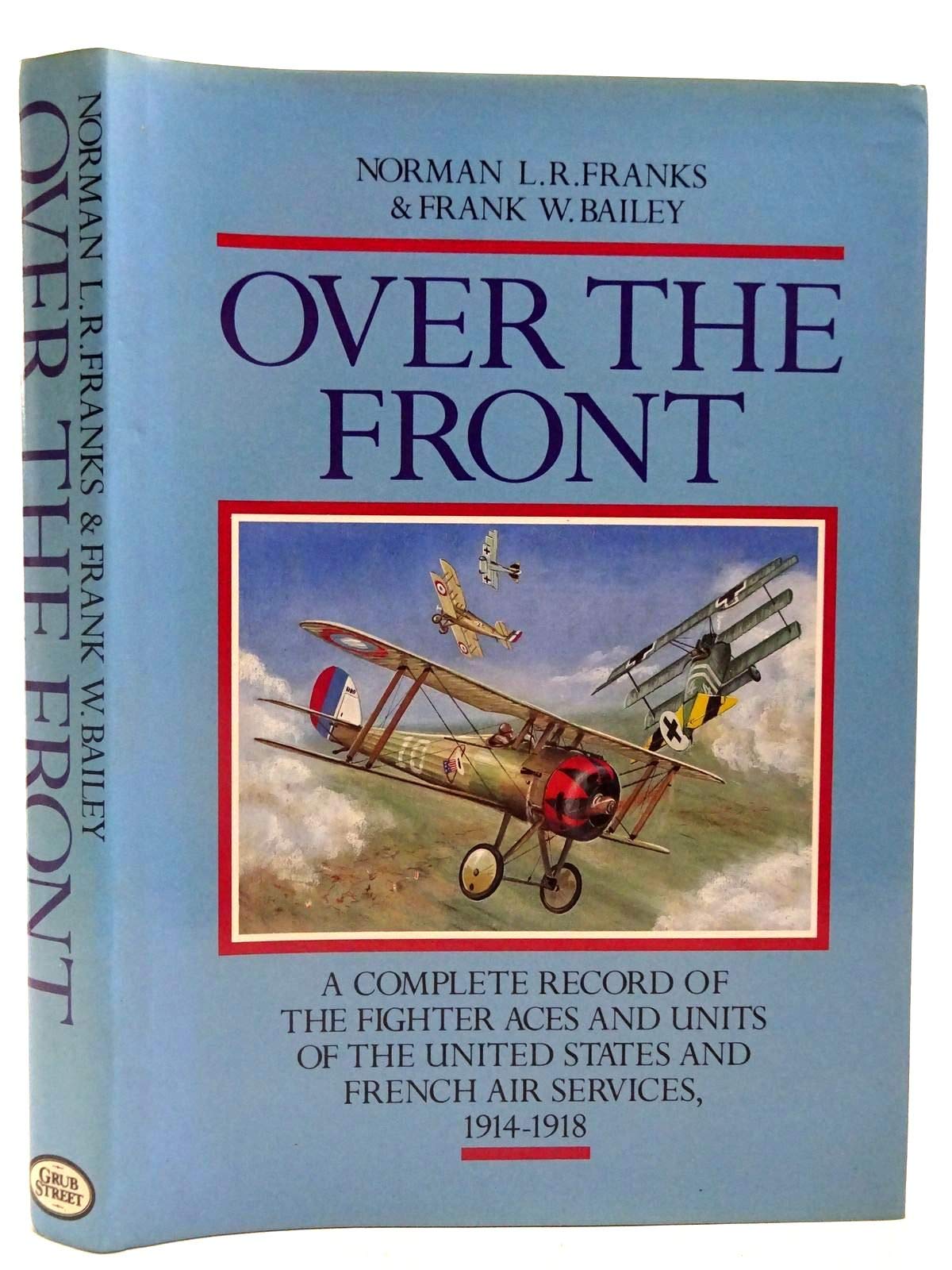 OVER THE FRONT: The Complete Record of the Fighter Aces and Units of the United States and French Air Services, 19141918,Used