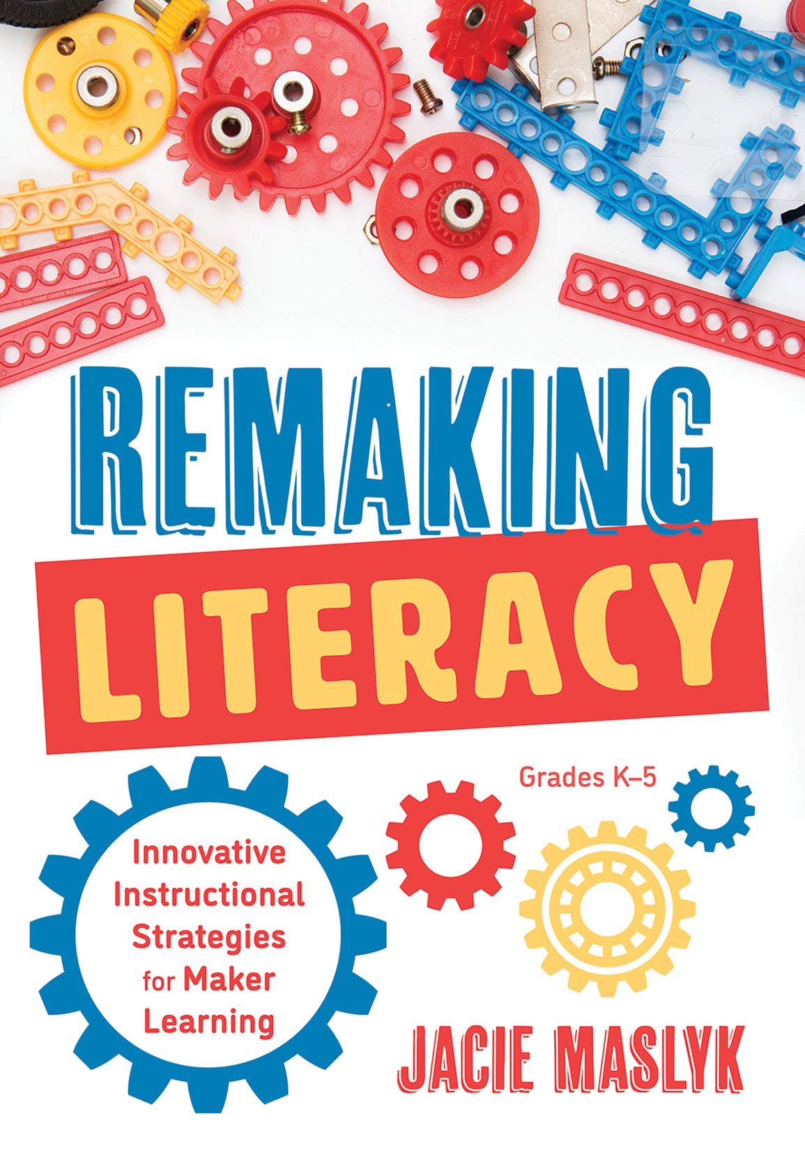 Remaking Literacy: Innovative Instructional Strategies for Maker Learning, Grades K5; Classroom Maker Projects for Elementary L,Used