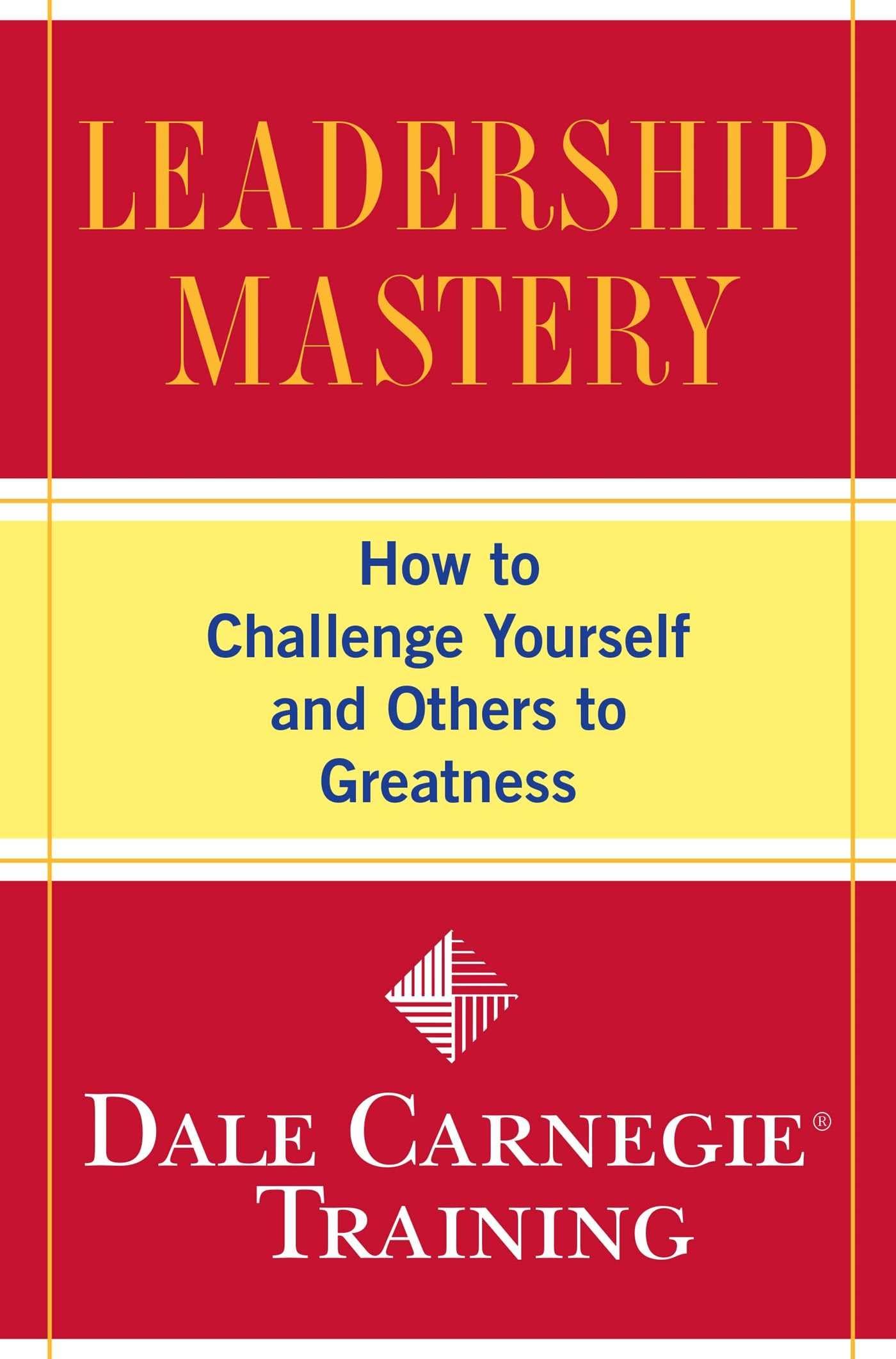 Leadership Mastery: How to Challenge Yourself and Others to Greatness (Dale Carnegie Books),Used
