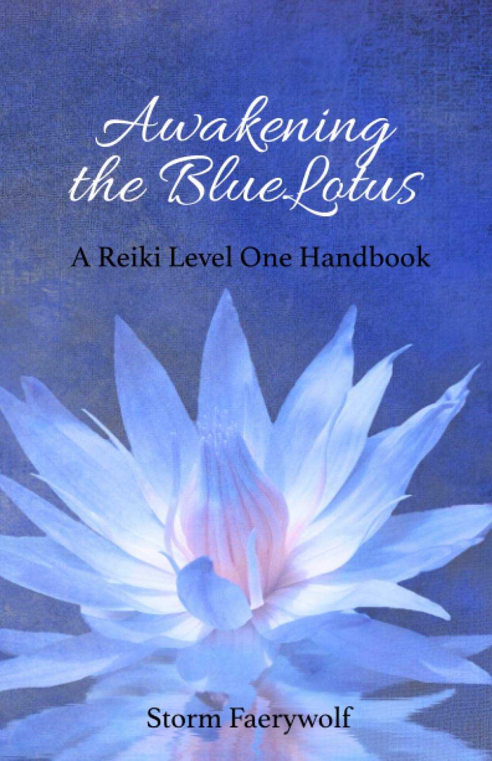 Awakening the BlueLotus: A Reiki Level One Handbook,Used