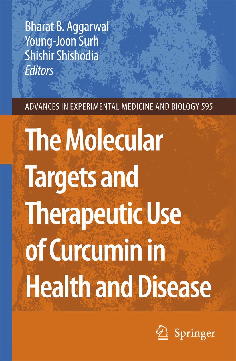 The Molecular Targets And Therapeutic Uses Of Curcumin In Health And Disease (Advances In Experimental Medicine And Biology, 595