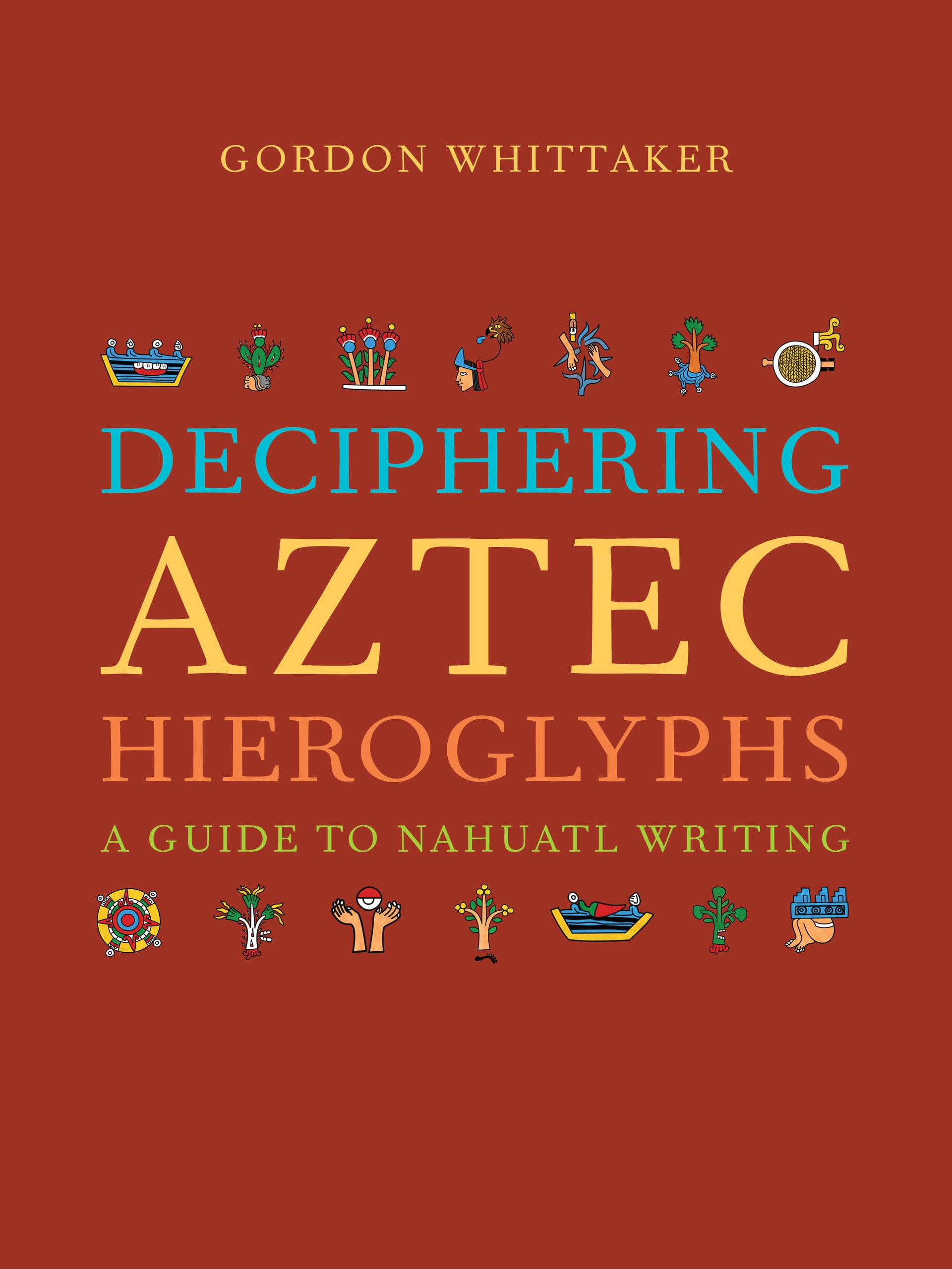 Deciphering Aztec Hieroglyphs: A Guide to Nahuatl Writing,Used