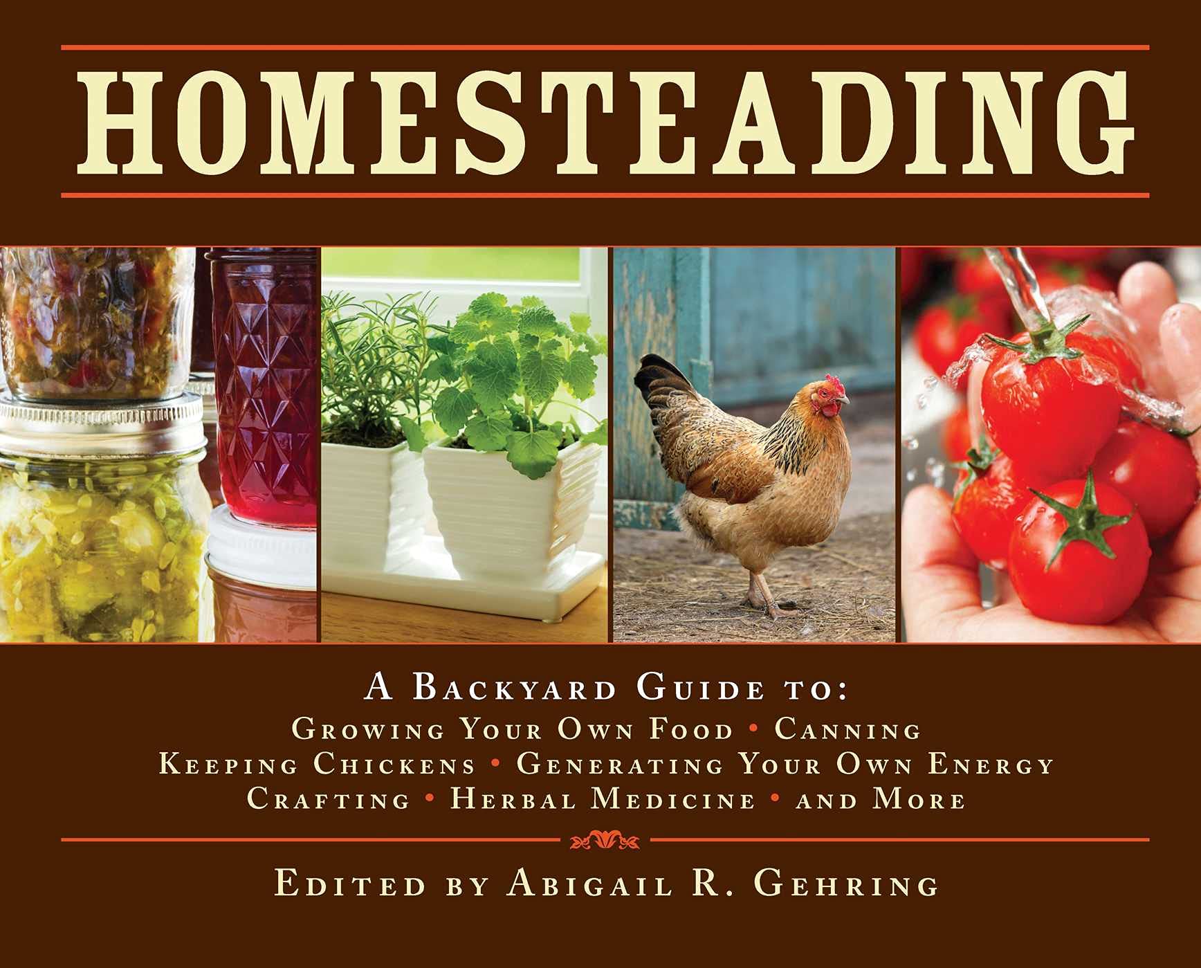 Homesteading: A Backyard Guide To Growing Your Own Food, Canning, Keeping Chickens, Generating Your Own Energy, Crafting, Herbal