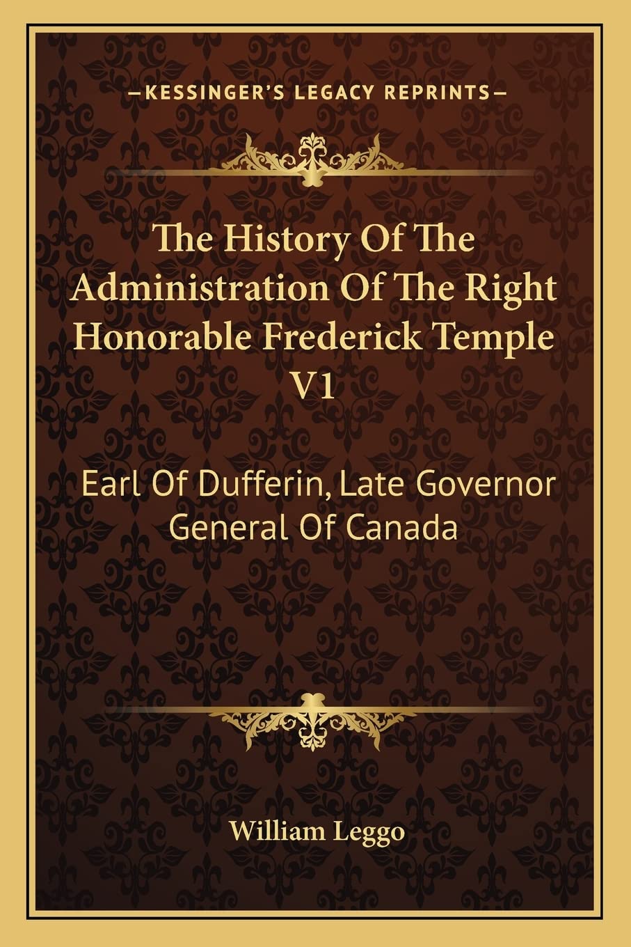 The History Of The Administration Of The Right Honorable Frederick Temple V1: Earl Of Dufferin, Late Governor General Of Canada,Used
