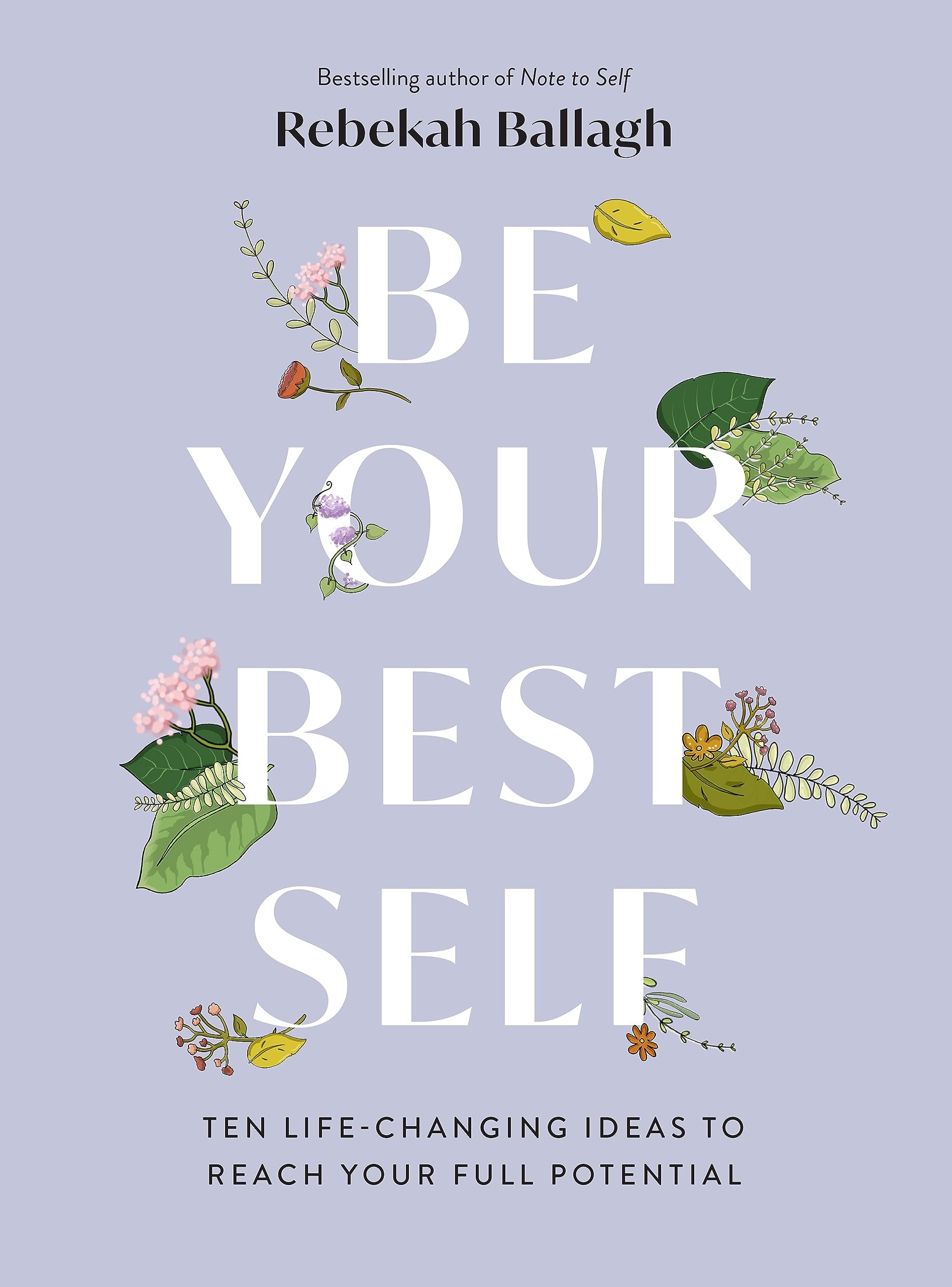 Be Your Best Self: Ten Lifechanging ideas to reach your full potential,New