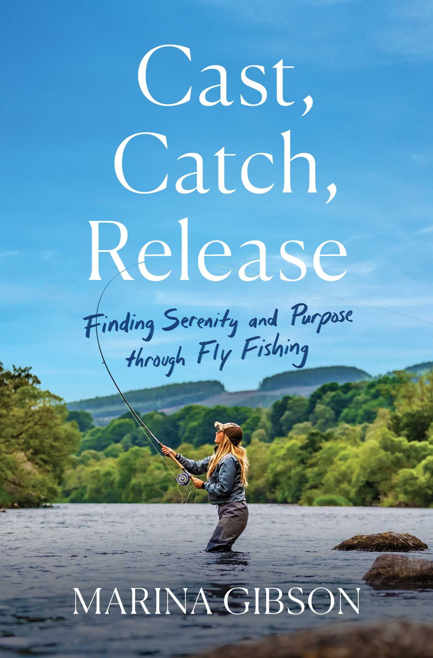Cast, Catch, Release: Finding Serenity and Purpose through Fly Fishing,New