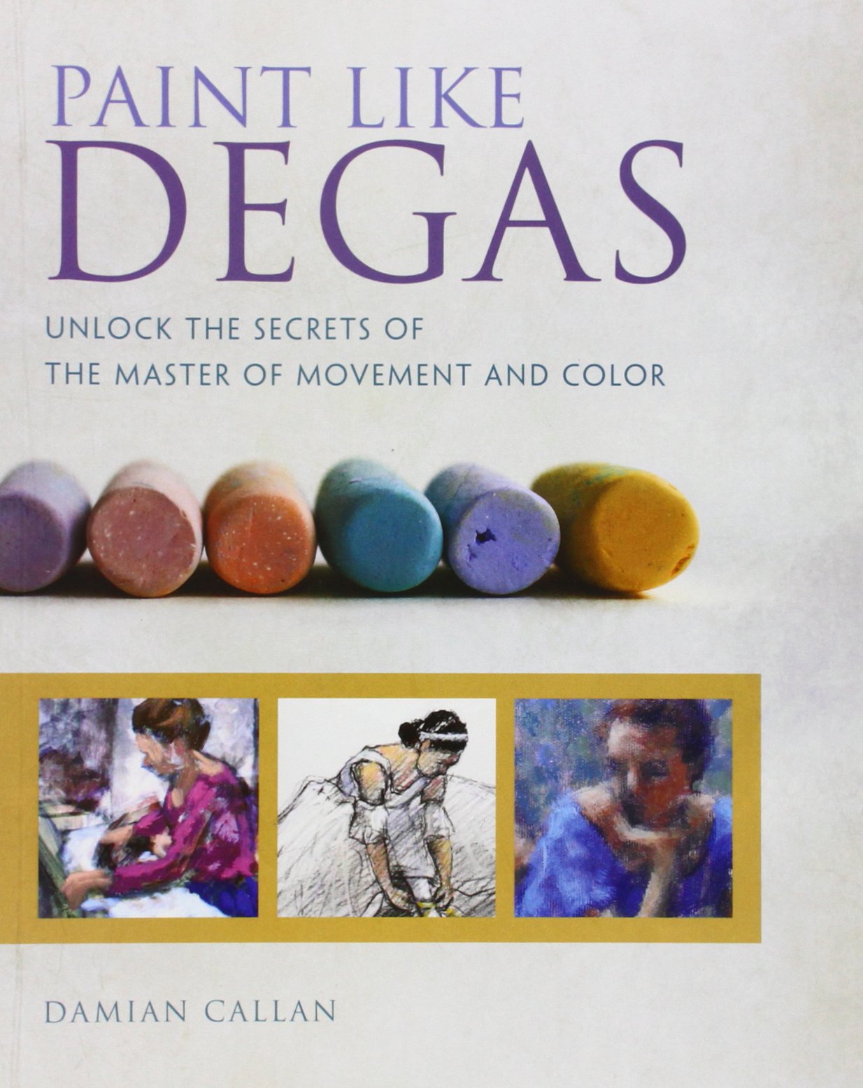 Paint Like Degas: Learn the Secret Techniques of the Master of Movement and Light,Used
