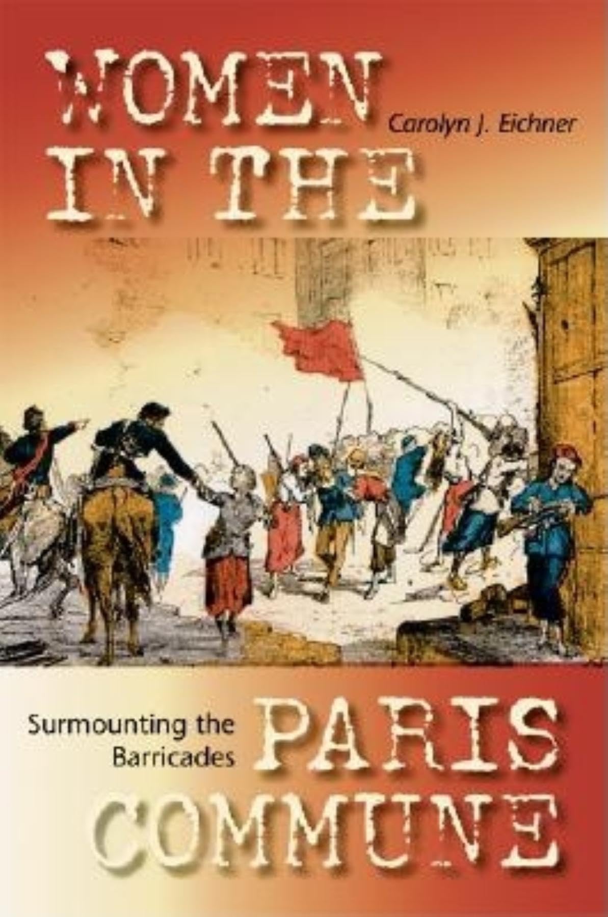 Surmounting The Barricades: Women In The Paris Commune,New