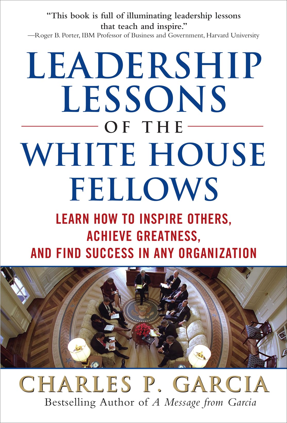 Leadership Lessons of the White House Fellows: Learn How To Inspire Others, Achieve Greatness and Find Success in Any Organizati,Used