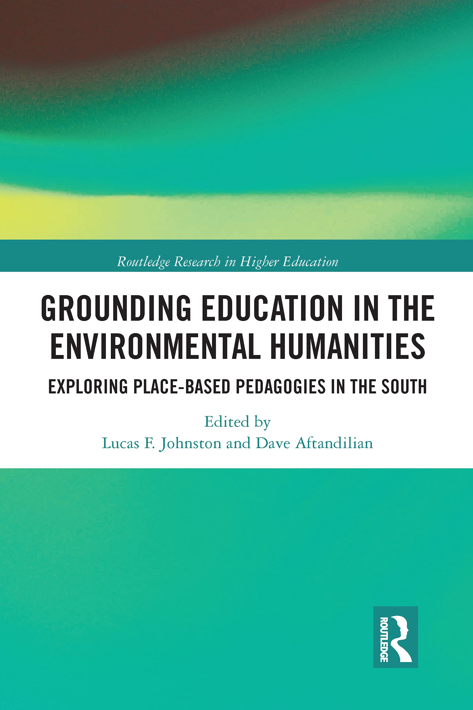 Grounding Education in Environmental Humanities: Exploring PlaceBased Pedagogies in the South (Routledge Research in Higher Edu,New