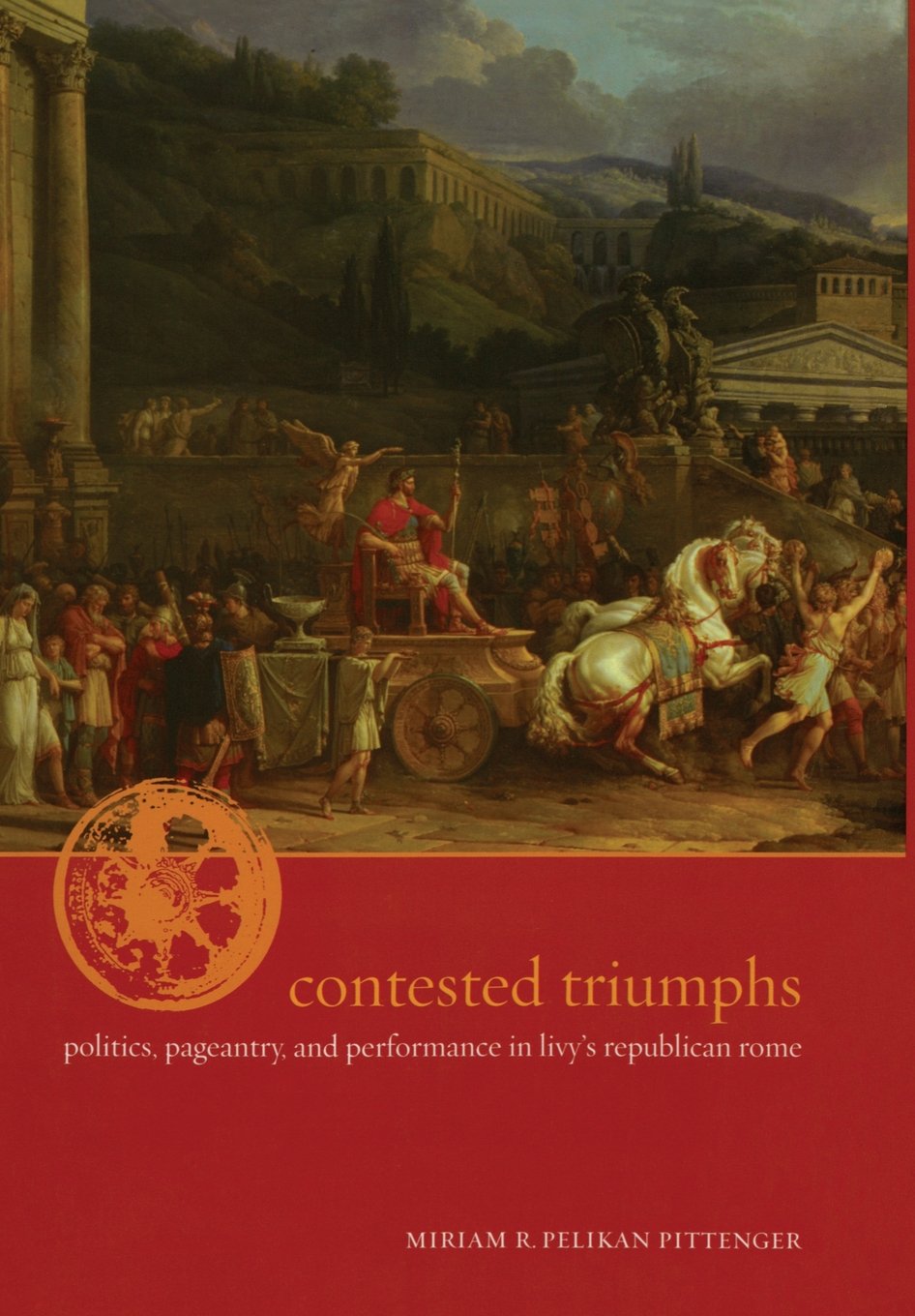Contested Triumphs: Politics, Pageantry, and Performance in Livys Republican Rome,Used