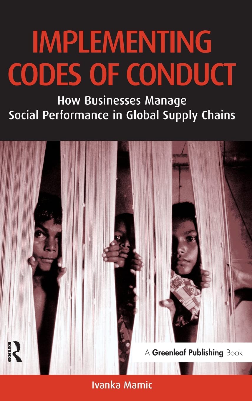 Implementing Codes of Conduct: How Businesses Manage Social Performance in Global Supply Chains,Used