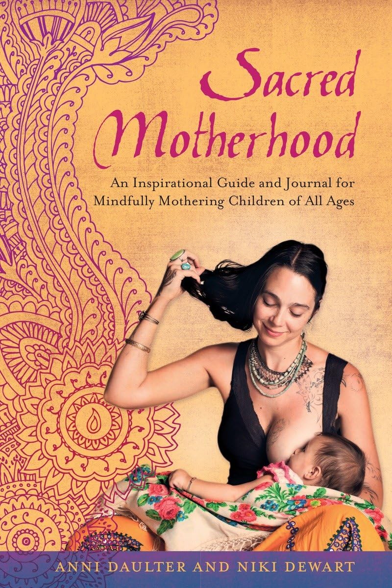 Sacred Motherhood: An Inspirational Guide And Journal For Mindfully Mothering Children Of All Ages,Used