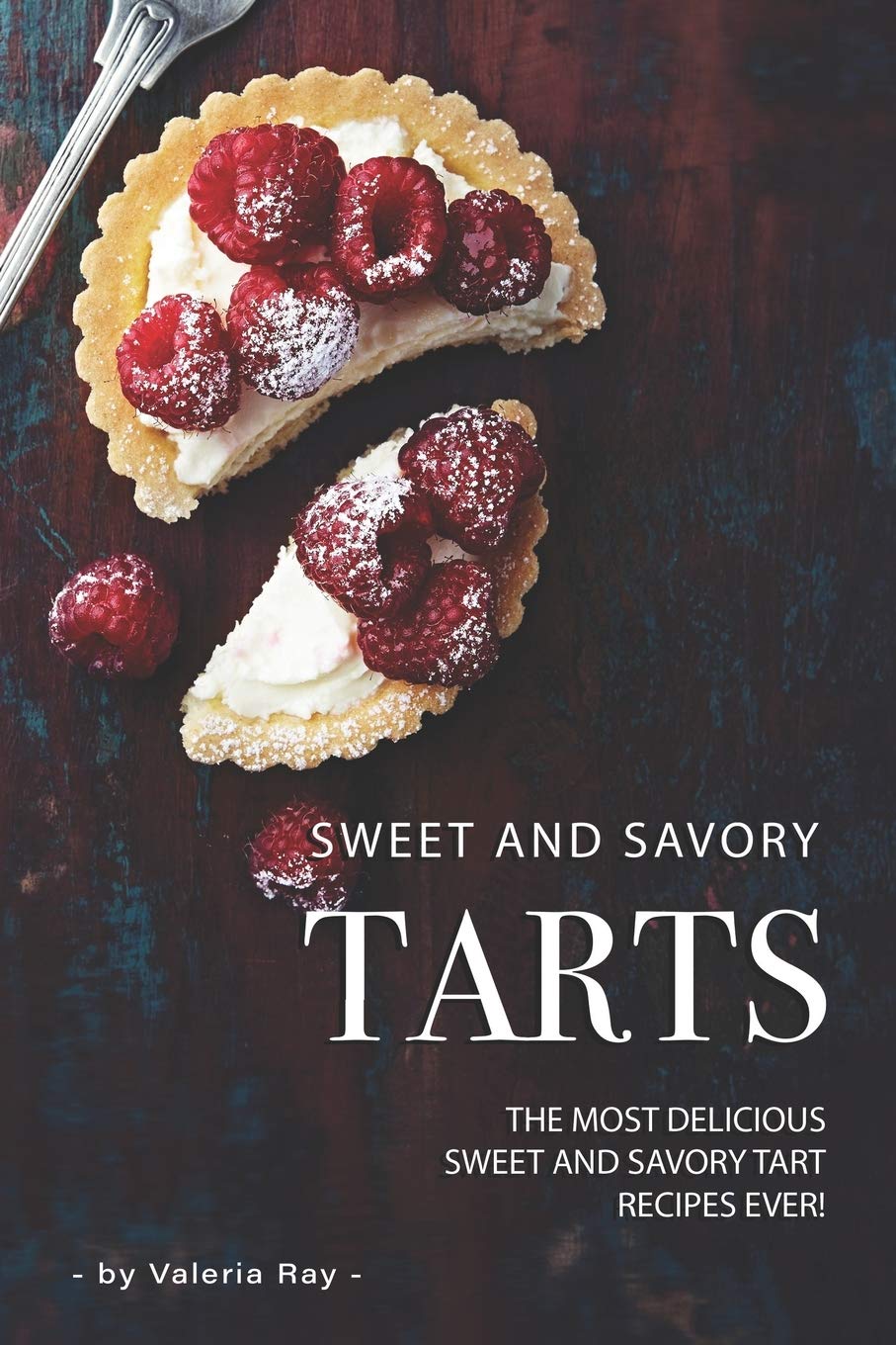 Sweet and Savory Tarts: The Most Delicious Sweet and Savory Tart Recipes Ever!,Used