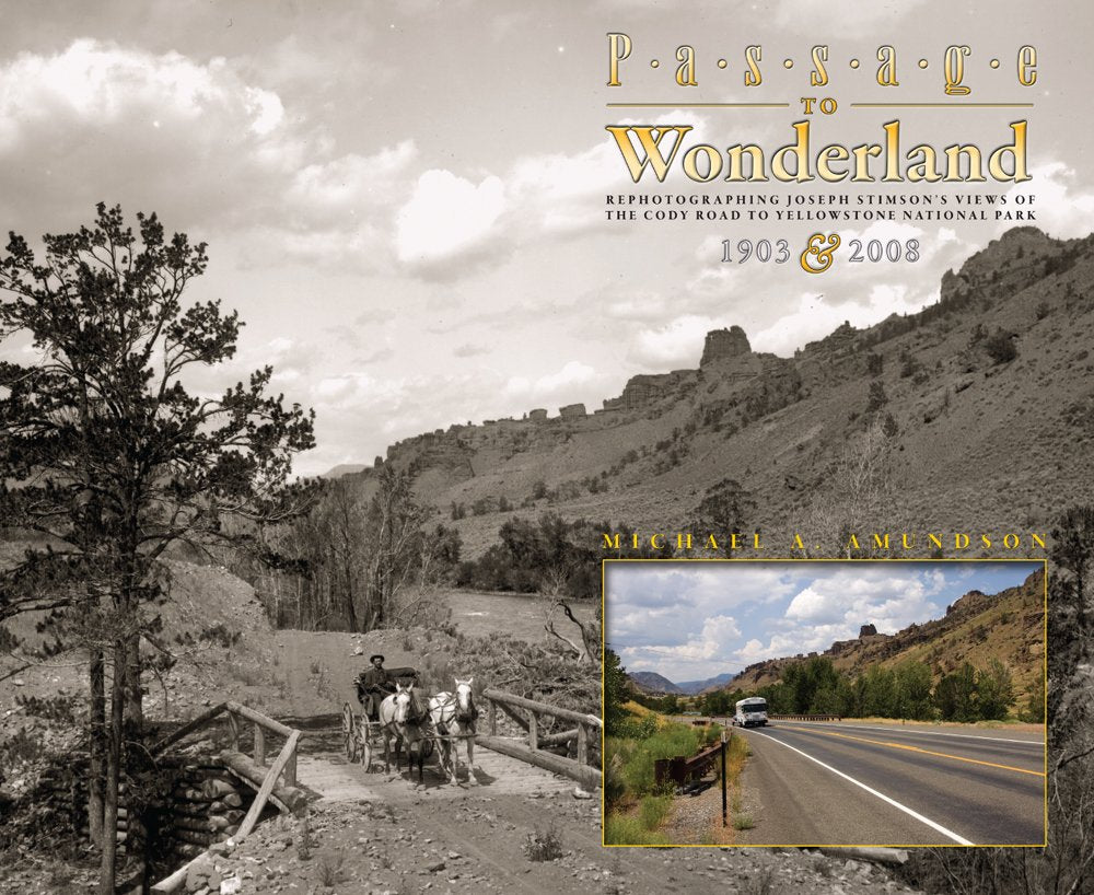 Passage To Wonderland: Rephotographing Joseph Stimson'S Views Of The Cody Road To Yellowstone National Park, 1903 And 2008,Used