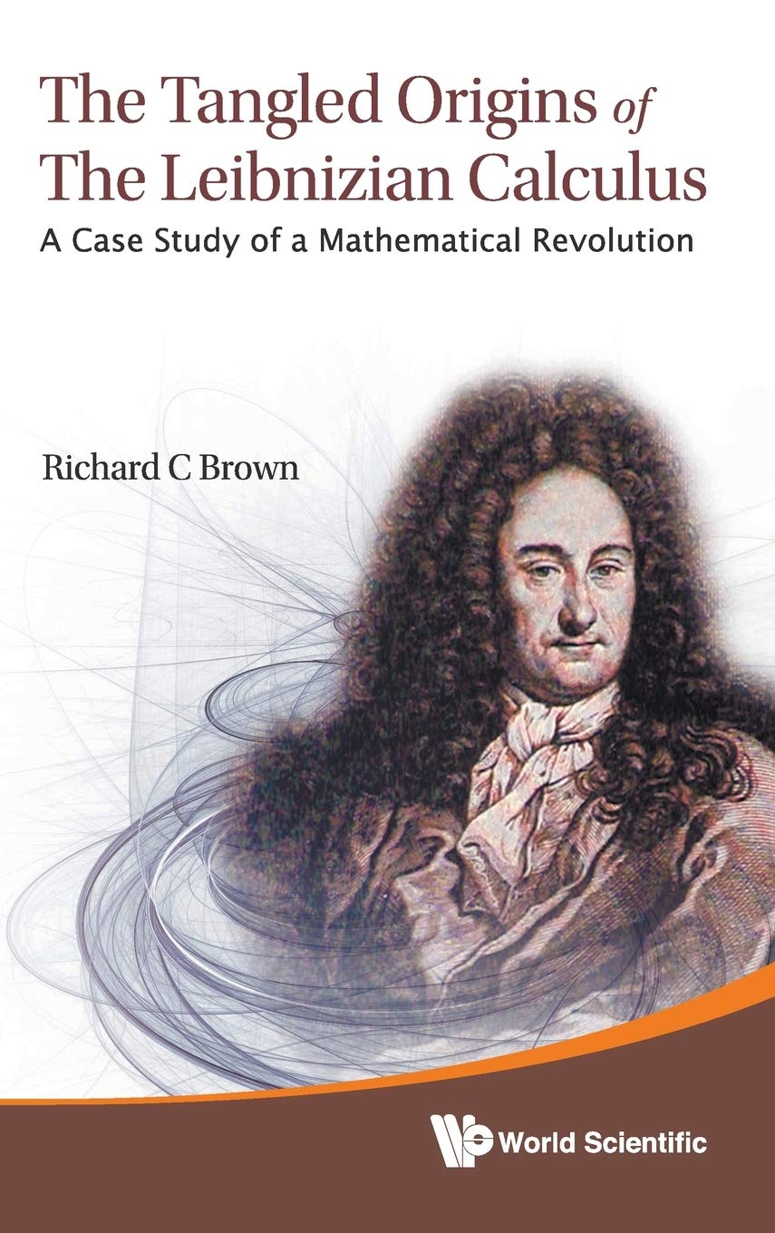 TANGLED ORIGINS OF THE LEIBNIZIAN CALCULUS, THE: A CASE STUDY OF A MATHEMATICAL REVOLUTION,Used