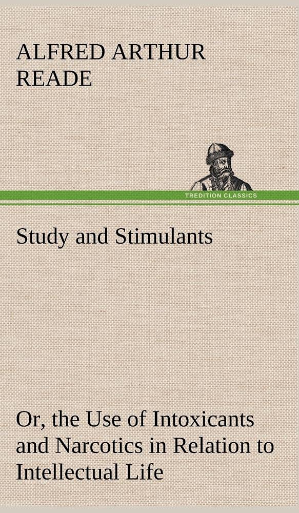 Study and Stimulants Or, the Use of Intoxicants and Narcotics in Relation to Intellectual Life,Used