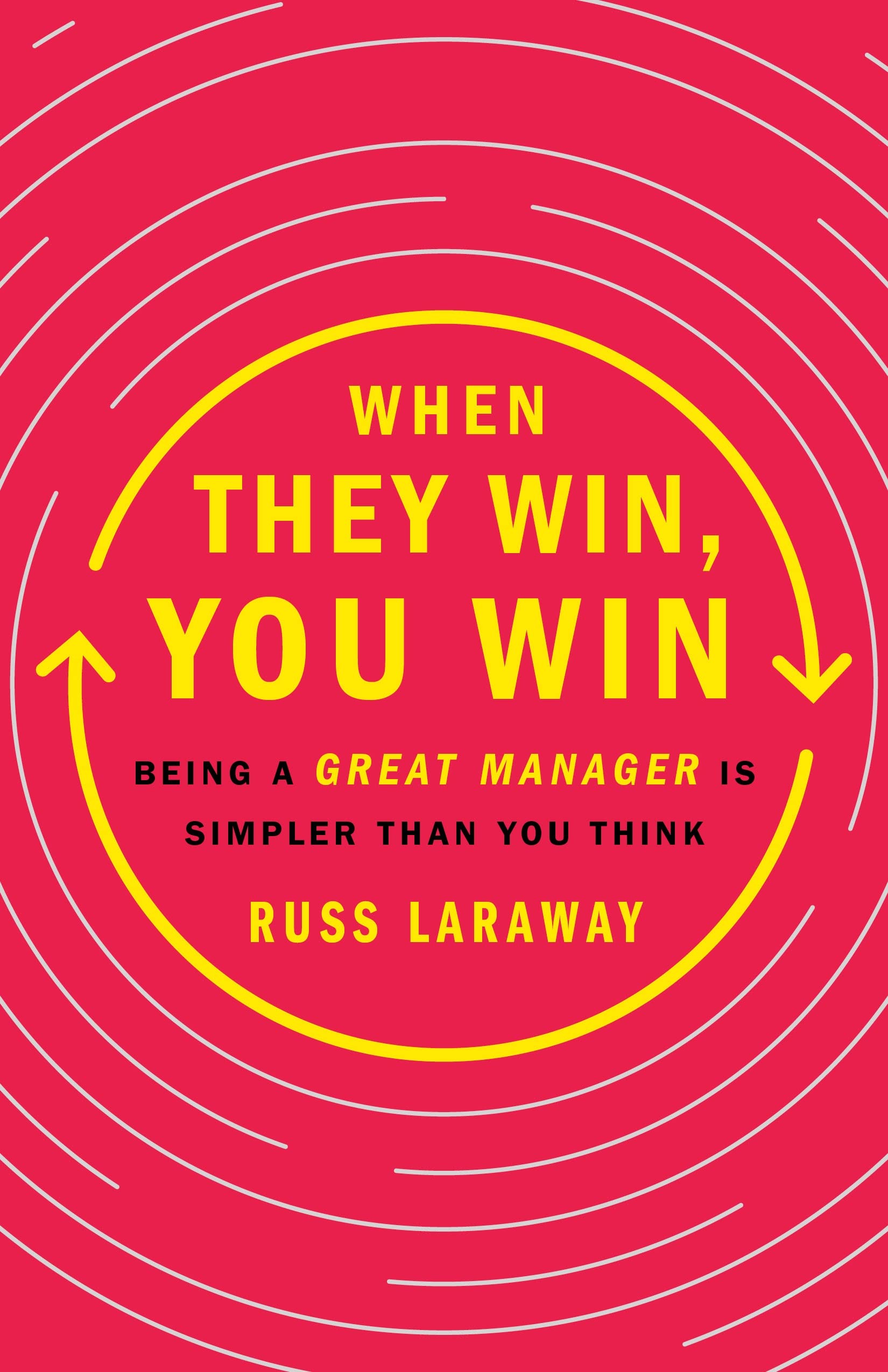 When They Win, You Win: Being a Great Manager Is Simpler Than You Think,New