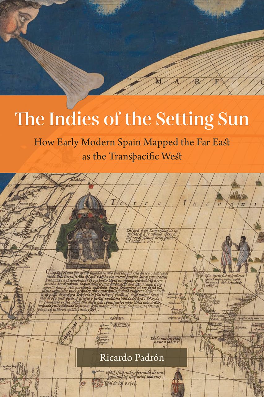 The Indies of the Setting Sun: How Early Modern Spain Mapped the Far East as the Transpacific West,Used