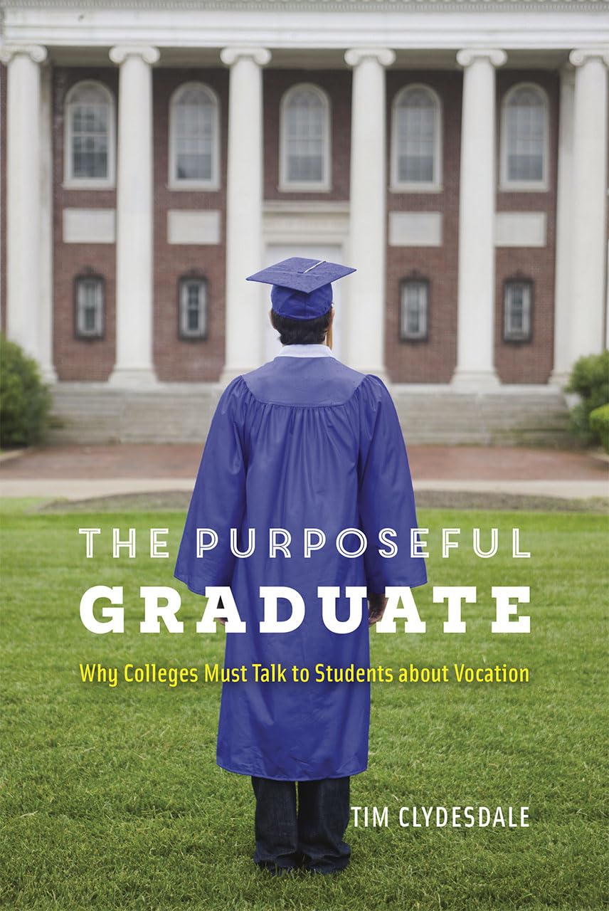 The Purposeful Graduate: Why Colleges Must Talk To Students About Vocation,Used