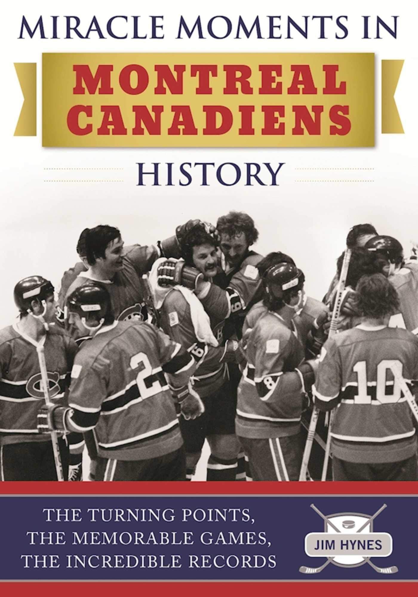 Miracle Moments in Montreal Canadiens History: The Turning Points, The Memorable Games, The Incredible Records,Used